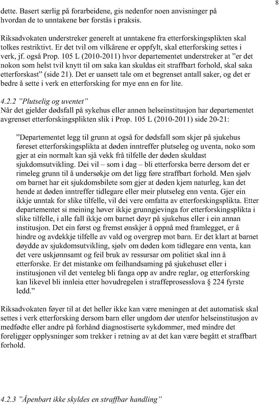 105 L (2010-2011) hvor departementet understreker at "er det nokon som helst tvil knytt til om saka kan skuldas eit straffbart forhold, skal saka etterforskast" (side 21).