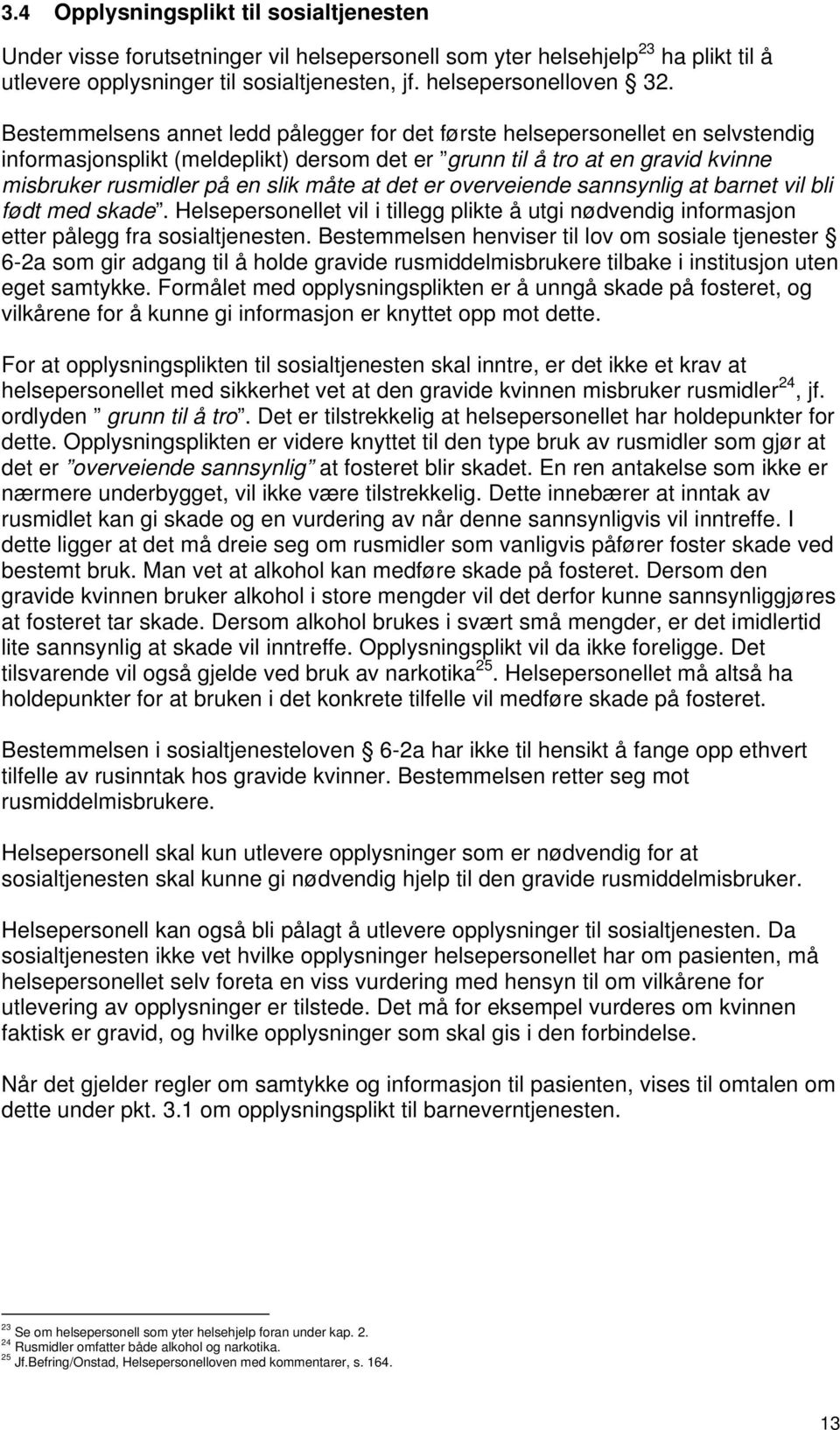 at det er overveiende sannsynlig at barnet vil bli født med skade. Helsepersonellet vil i tillegg plikte å utgi nødvendig informasjon etter pålegg fra sosialtjenesten.