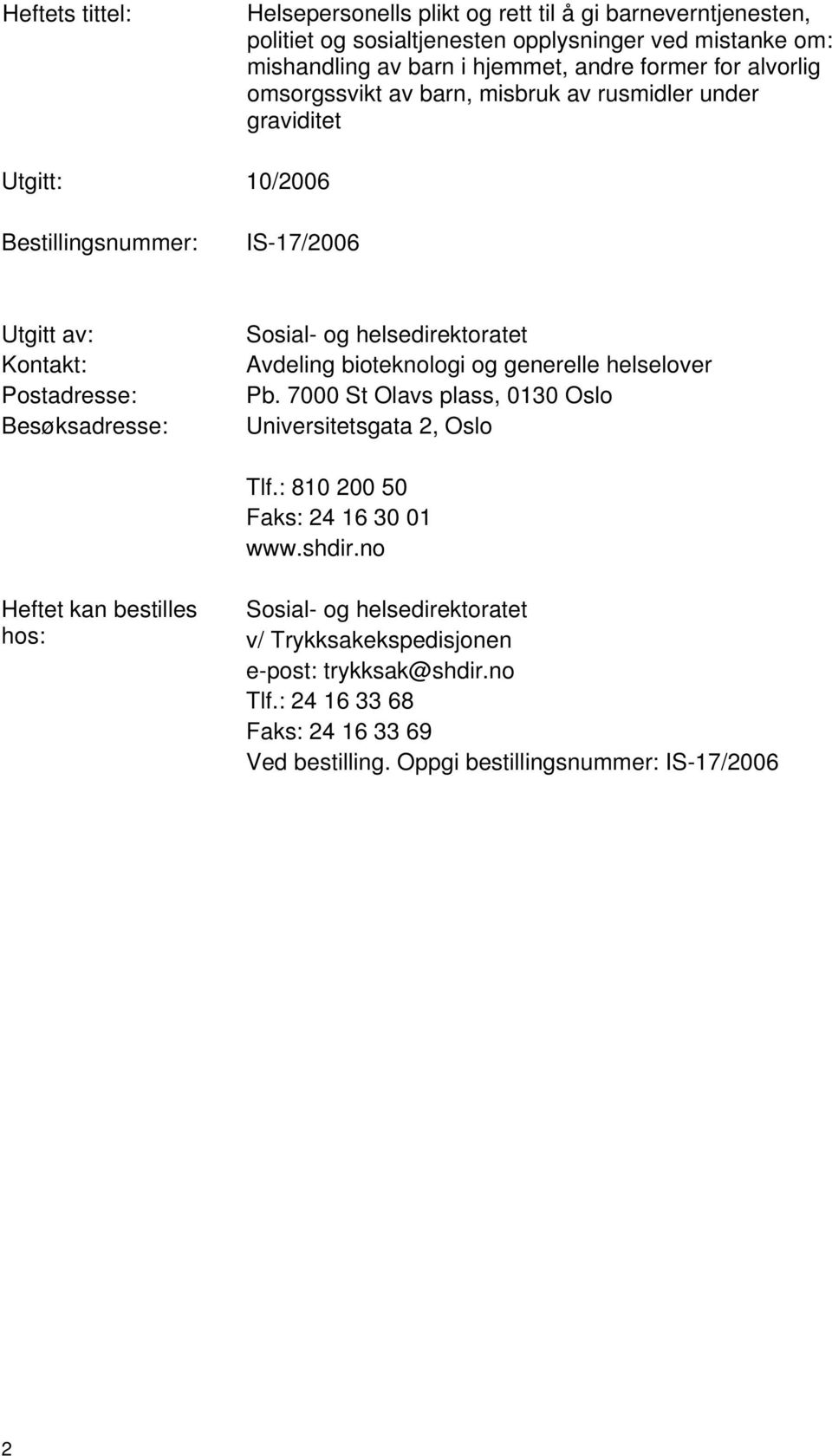 helsedirektoratet Avdeling bioteknologi og generelle helselover Pb. 7000 St Olavs plass, 0130 Oslo Universitetsgata 2, Oslo Tlf.: 810 200 50 Faks: 24 16 30 01 www.shdir.