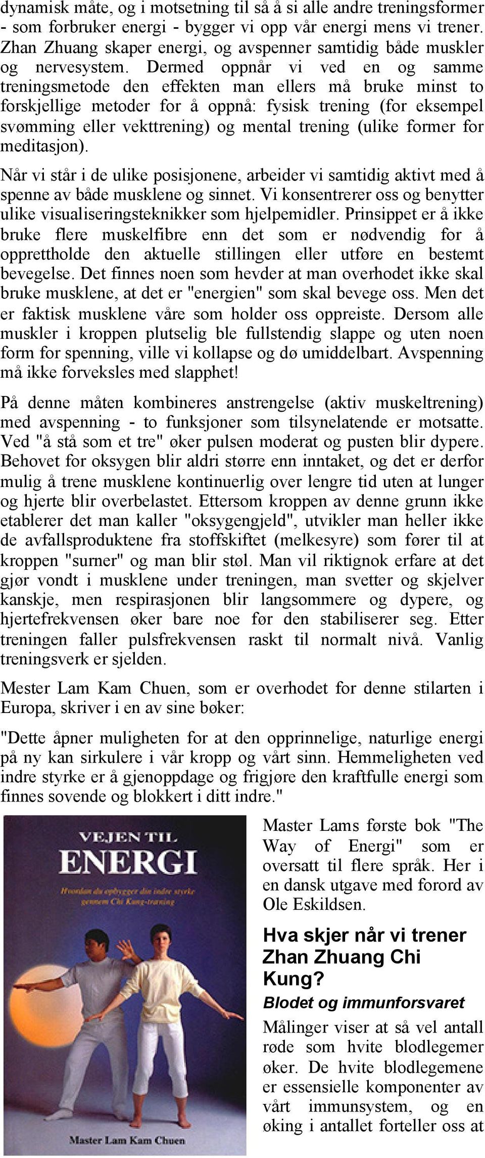 Dermed oppnår vi ved en og samme treningsmetode den effekten man ellers må bruke minst to forskjellige metoder for å oppnå: fysisk trening (for eksempel svømming eller vekttrening) og mental trening