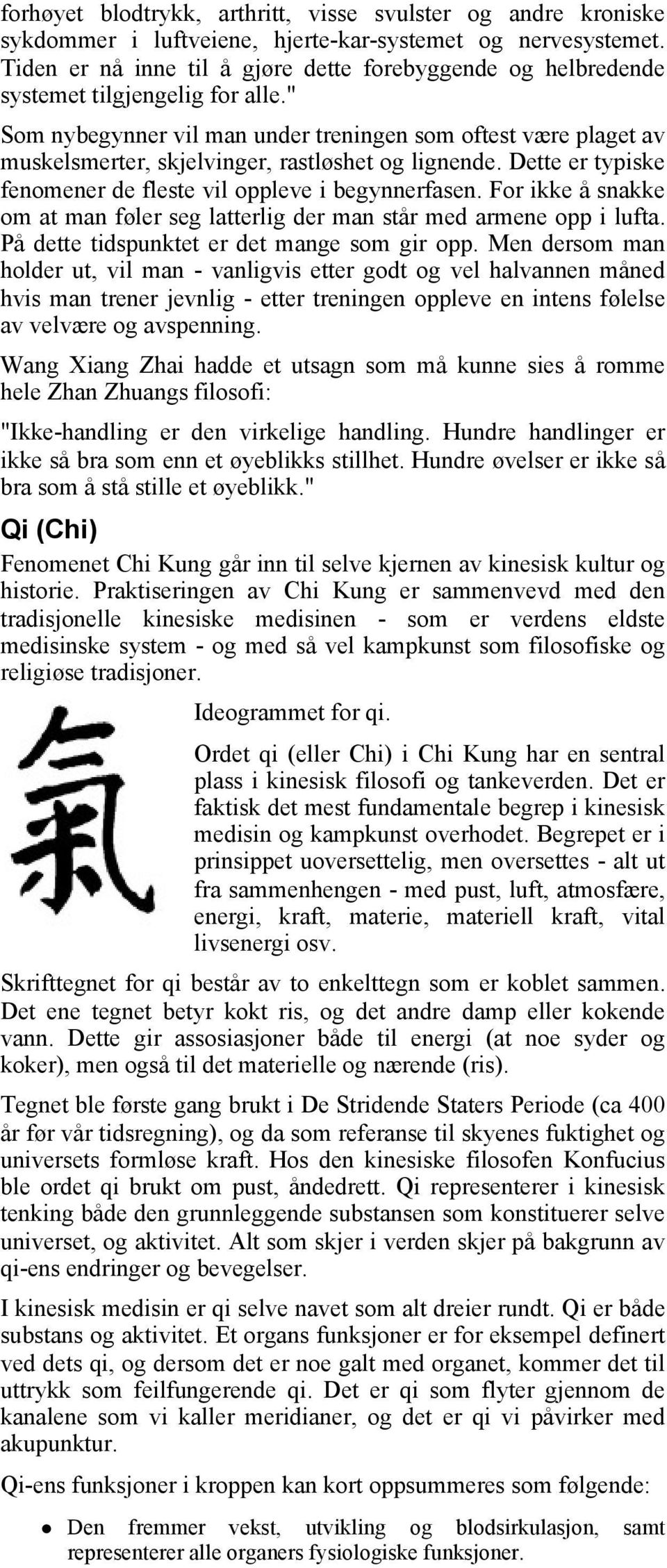 " Som nybegynner vil man under treningen som oftest være plaget av muskelsmerter, skjelvinger, rastløshet og lignende. Dette er typiske fenomener de fleste vil oppleve i begynnerfasen.