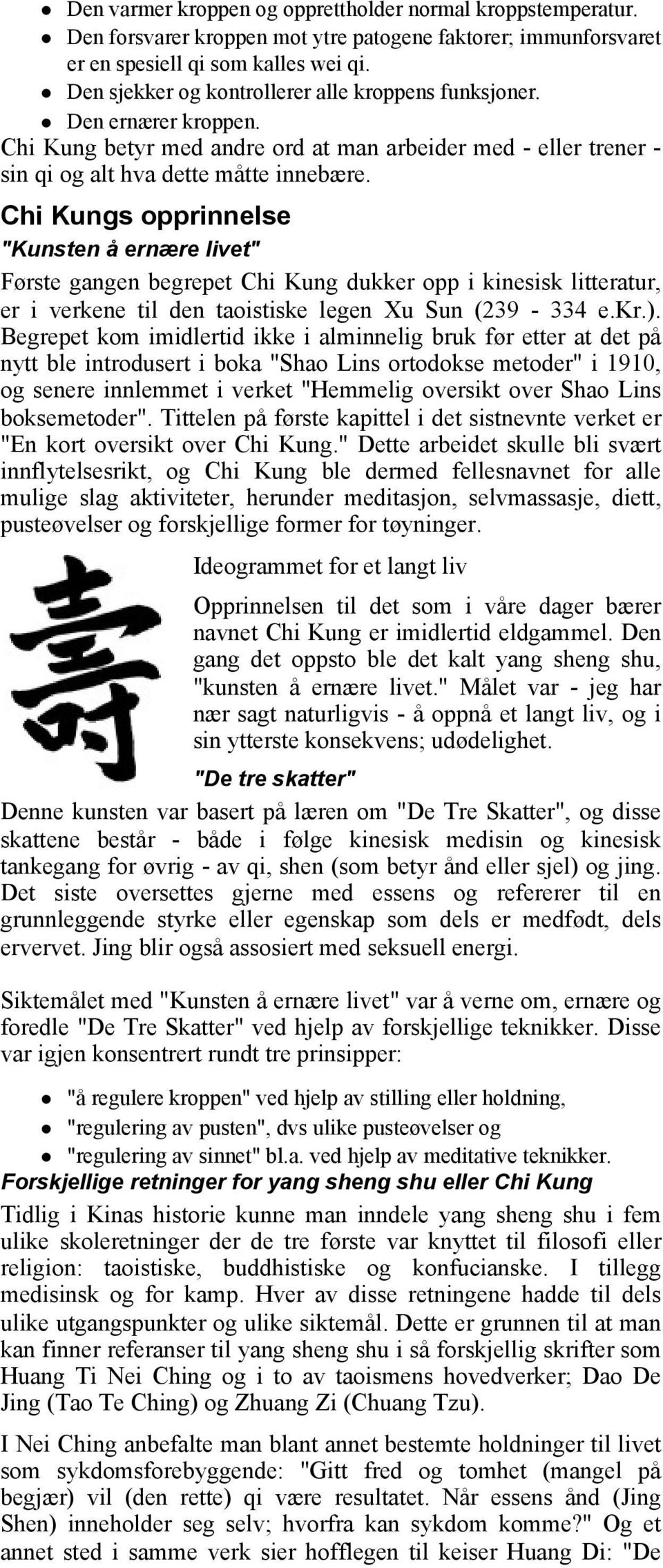 Chi Kungs opprinnelse "Kunsten å ernære livet" Første gangen begrepet Chi Kung dukker opp i kinesisk litteratur, er i verkene til den taoistiske legen Xu Sun (239-334 e.kr.).
