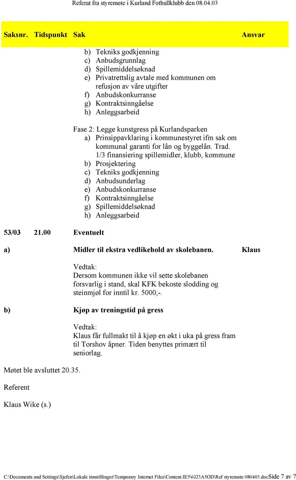 Anleggsarbeid Fase 2: Legge kunstgress på Kurlandsparken a) Prinsippavklaring i kommunestyret ifm sak om kommunal garanti for lån og byggelån. Trad.