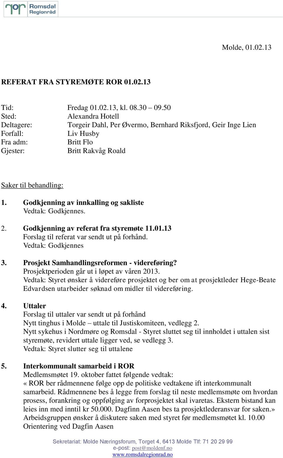 Godkjenning av innkalling og sakliste Vedtak: Godkjennes. 2. Godkjenning av referat fra styremøte 11.01.13 Forslag til referat var sendt ut på forhånd. Vedtak: Godkjennes 3.