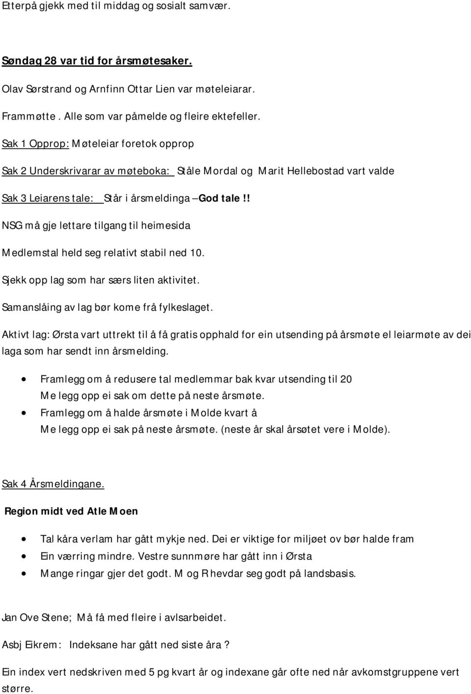 ! NSG må gje lettare tilgang til heimesida Medlemstal held seg relativt stabil ned 10. Sjekk opp lag som har særs liten aktivitet. Samanslåing av lag bør kome frå fylkeslaget.