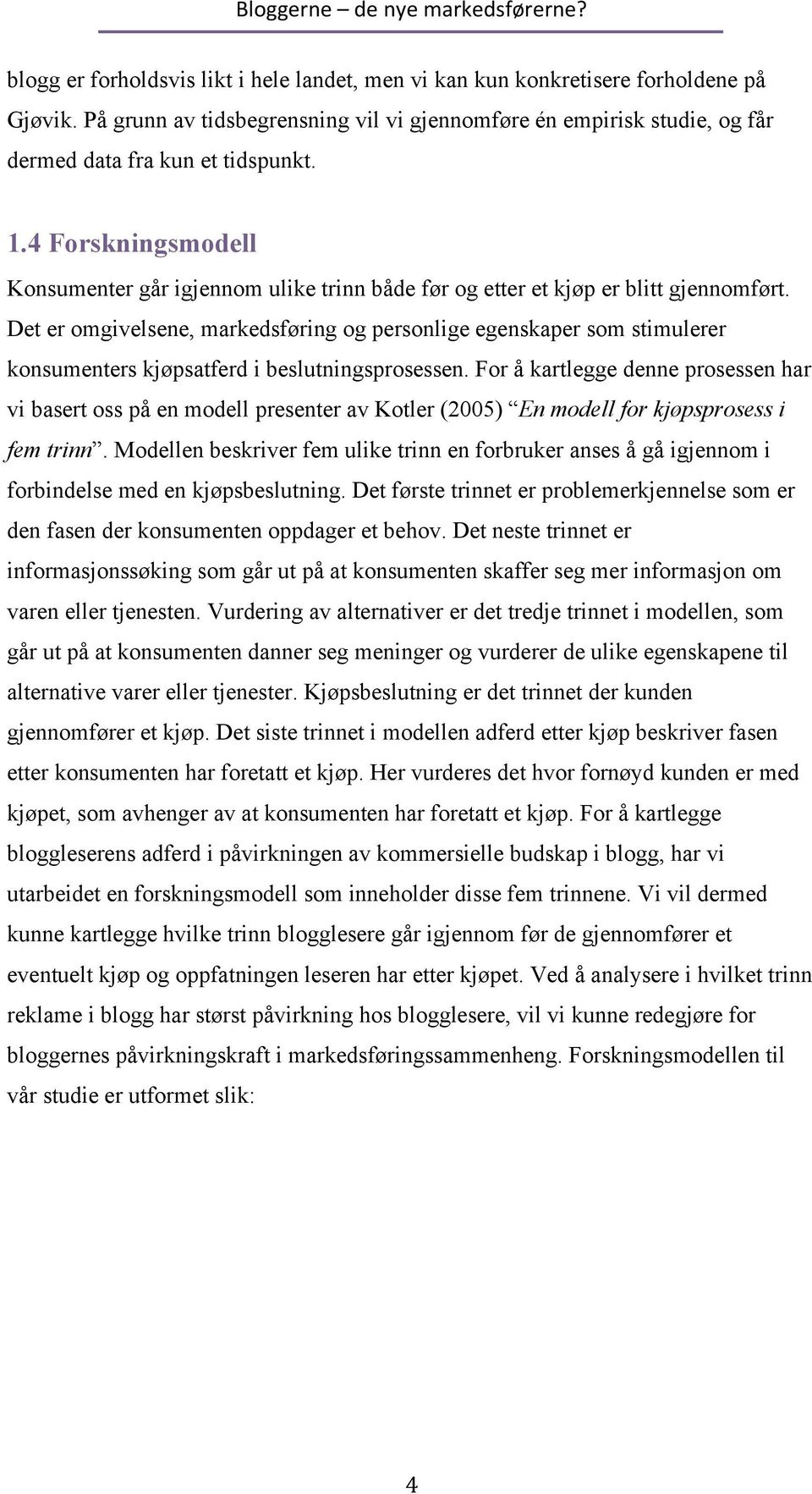 Det er omgivelsene, markedsføring og personlige egenskaper som stimulerer konsumenters kjøpsatferd i beslutningsprosessen.