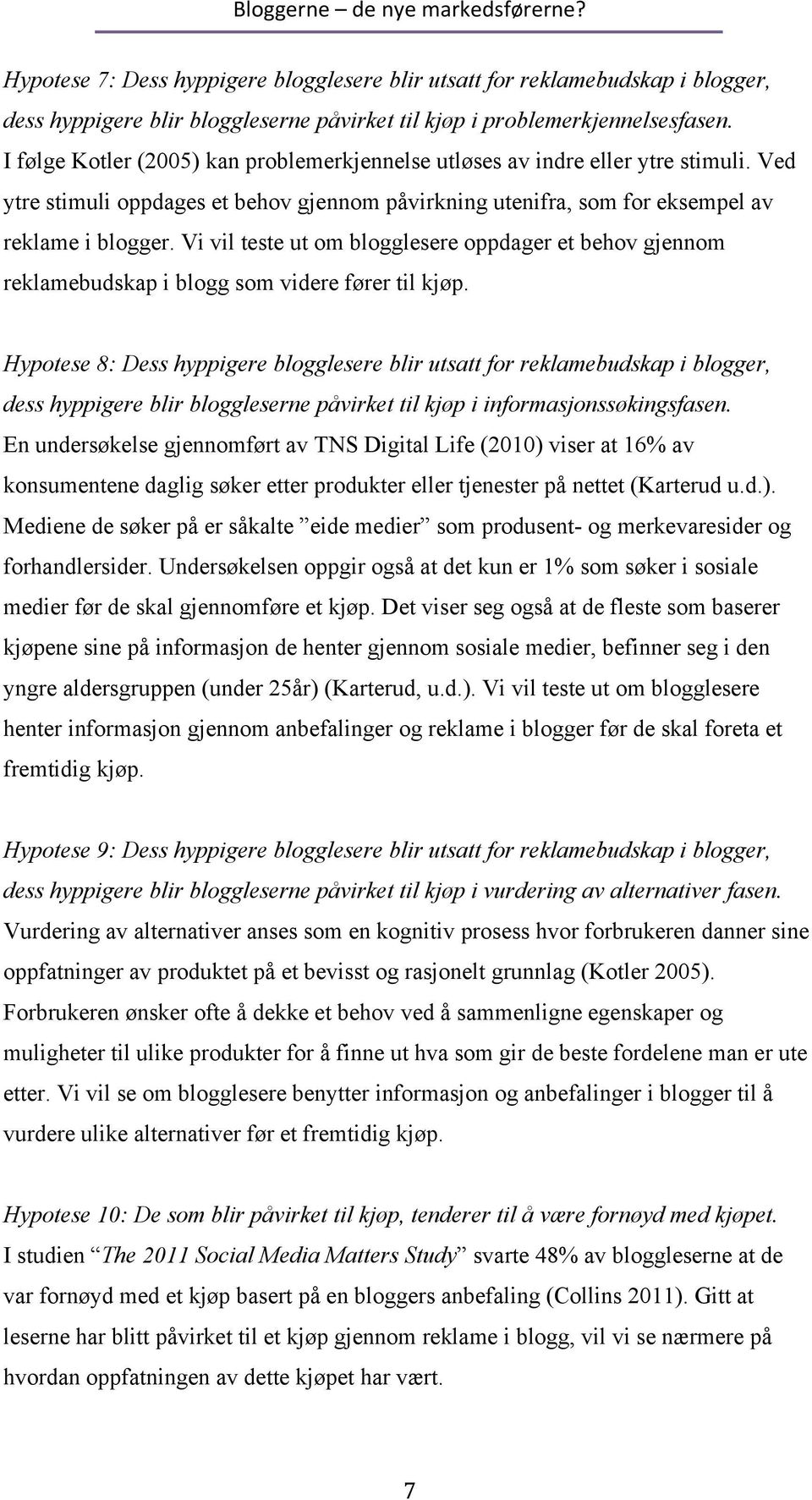 Vi vil teste ut om blogglesere oppdager et behov gjennom reklamebudskap i blogg som videre fører til kjøp.