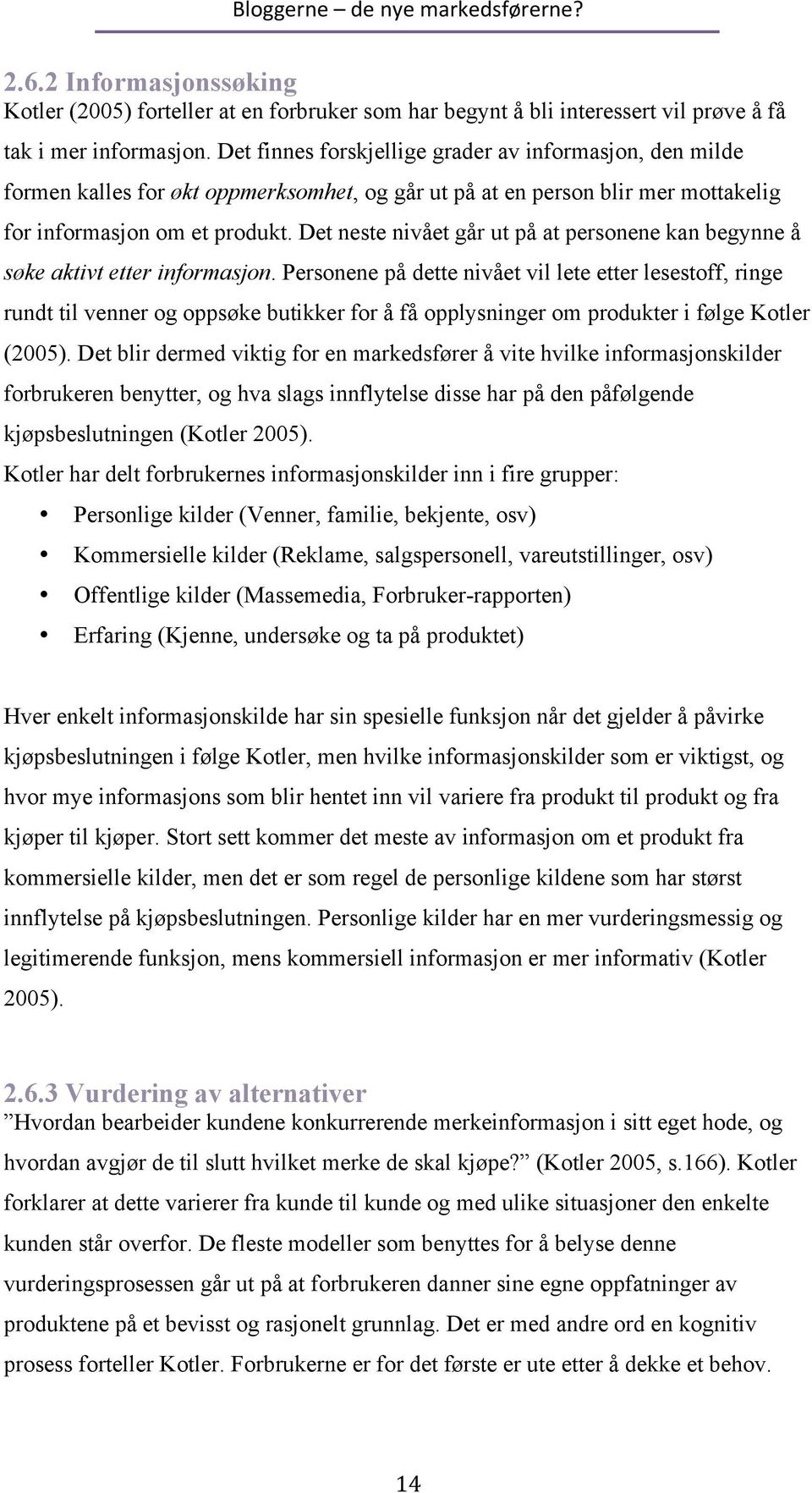 Det neste nivået går ut på at personene kan begynne å søke aktivt etter informasjon.