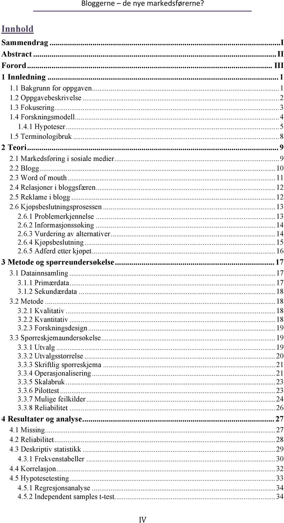 ..13 2.6.1 Problemerkjennelse...13 2.6.2 Informasjonssøking...14 2.6.3 Vurdering av alternativer...14 2.6.4 Kjøpsbeslutning...15 2.6.5 Adferd etter kjøpet...16 3 Metode og spørreundersøkelse... 17 3.