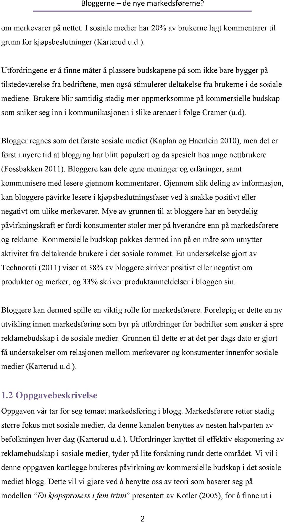 Brukere blir samtidig stadig mer oppmerksomme på kommersielle budskap som sniker seg inn i kommunikasjonen i slike arenaer i følge Cramer (u.d).