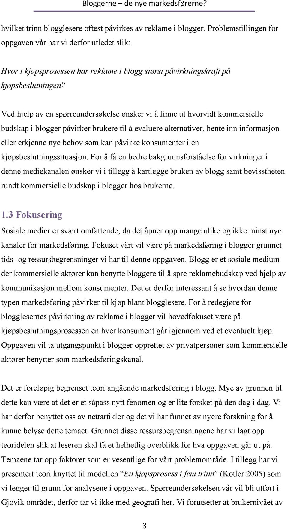 Ved hjelp av en spørreundersøkelse ønsker vi å finne ut hvorvidt kommersielle budskap i blogger påvirker brukere til å evaluere alternativer, hente inn informasjon eller erkjenne nye behov som kan