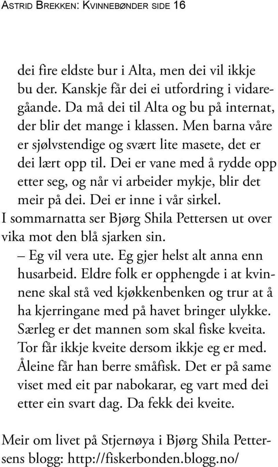 Dei er vane med å rydde opp etter seg, og når vi arbeider mykje, blir det meir på dei. Dei er inne i vår sirkel. I sommarnatta ser Bjørg Shila Pettersen ut over vika mot den blå sjarken sin.