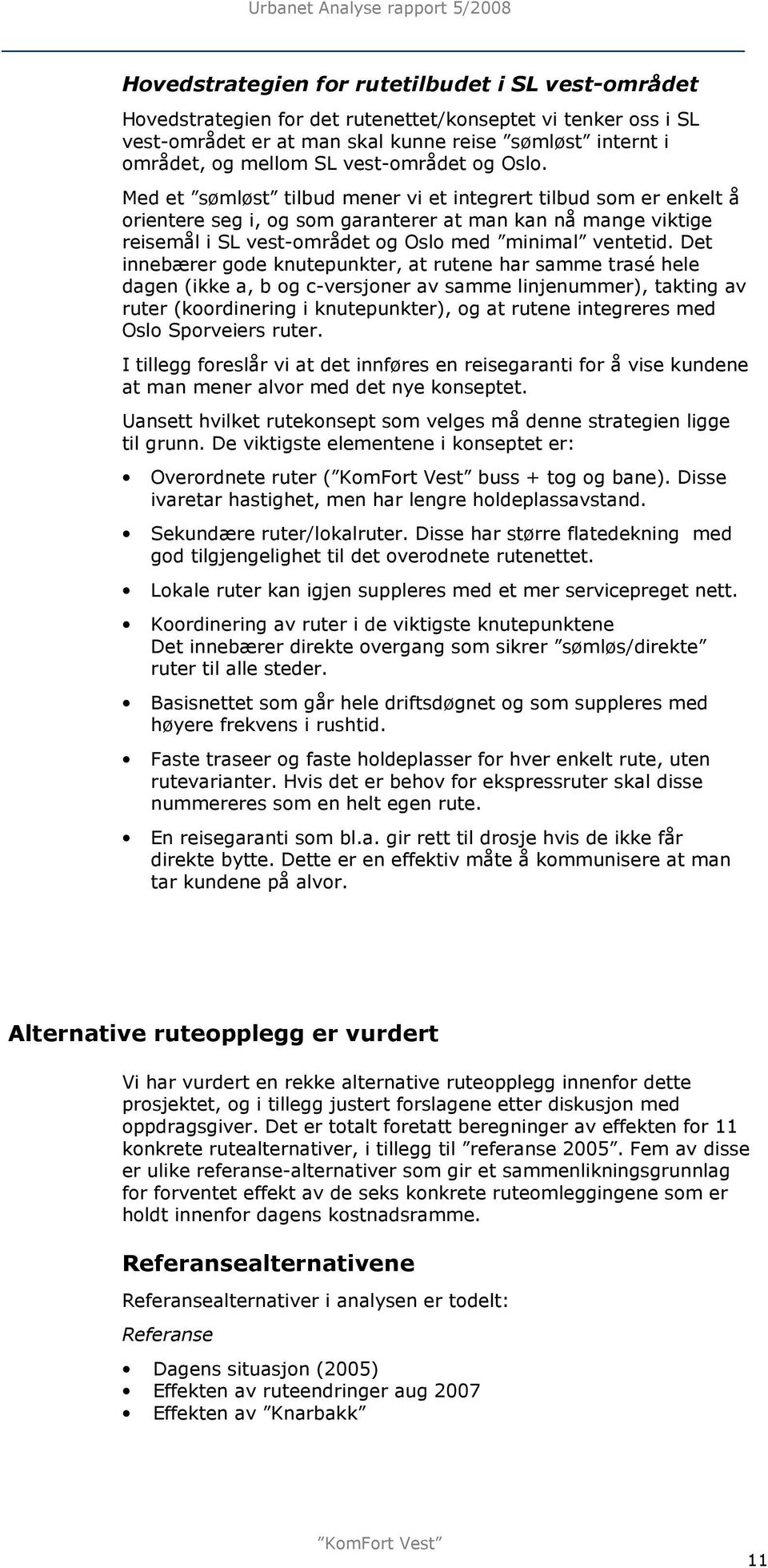 Med et sømløst tilbud mener vi et integrert tilbud som er enkelt å orientere seg i, og som garanterer at man kan nå mange viktige reisemål i SL vest-området og Oslo med minimal ventetid.