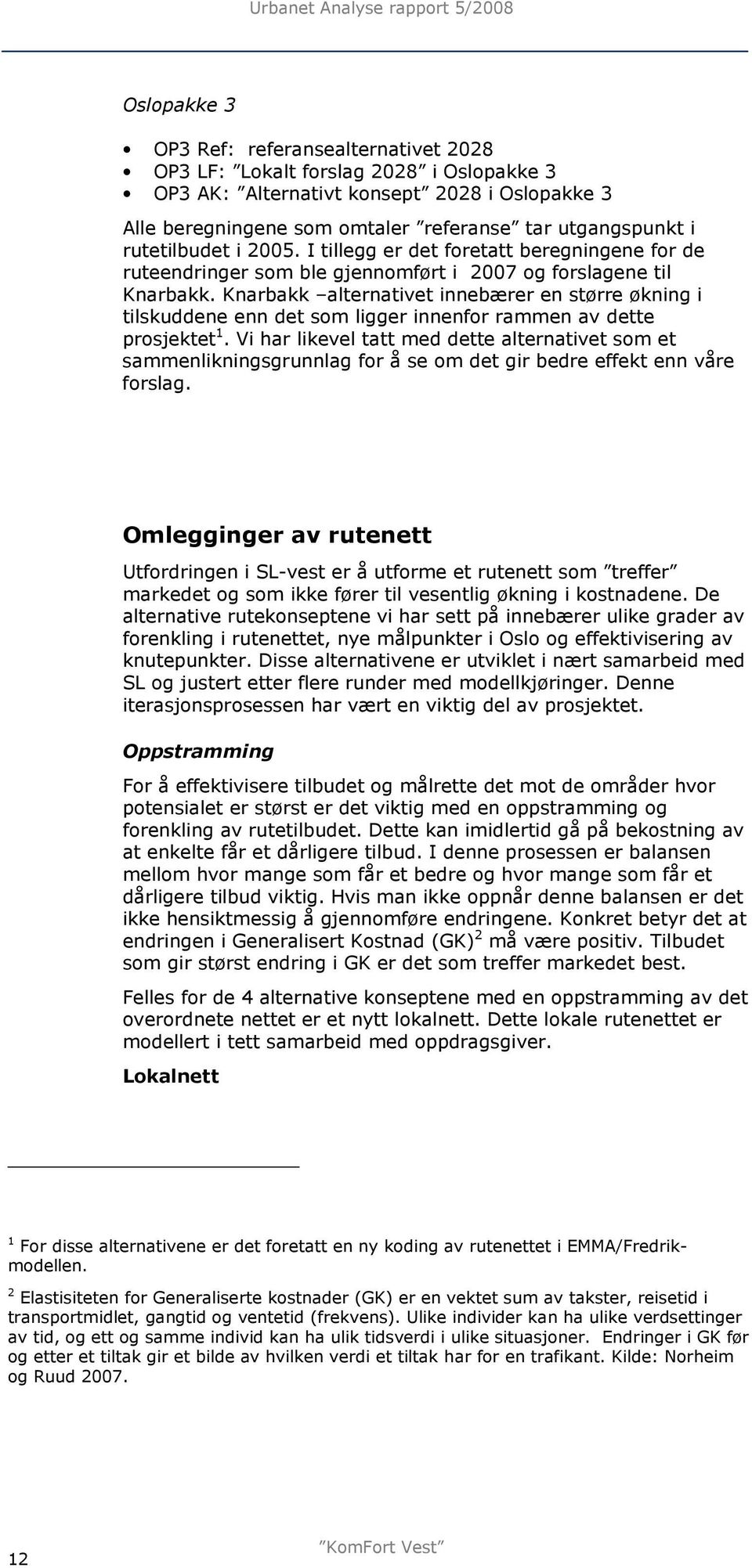 Knarbakk alternativet innebærer en større økning i tilskuddene enn det som ligger innenfor rammen av dette prosjektet 1.