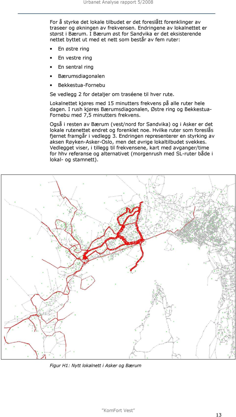 detaljer om traséene til hver rute. Lokalnettet kjøres med 15 minutters frekvens på alle ruter hele dagen. I rush kjøres Bærumsdiagonalen, Østre ring og Bekkestua- Fornebu med 7,5 minutters frekvens.