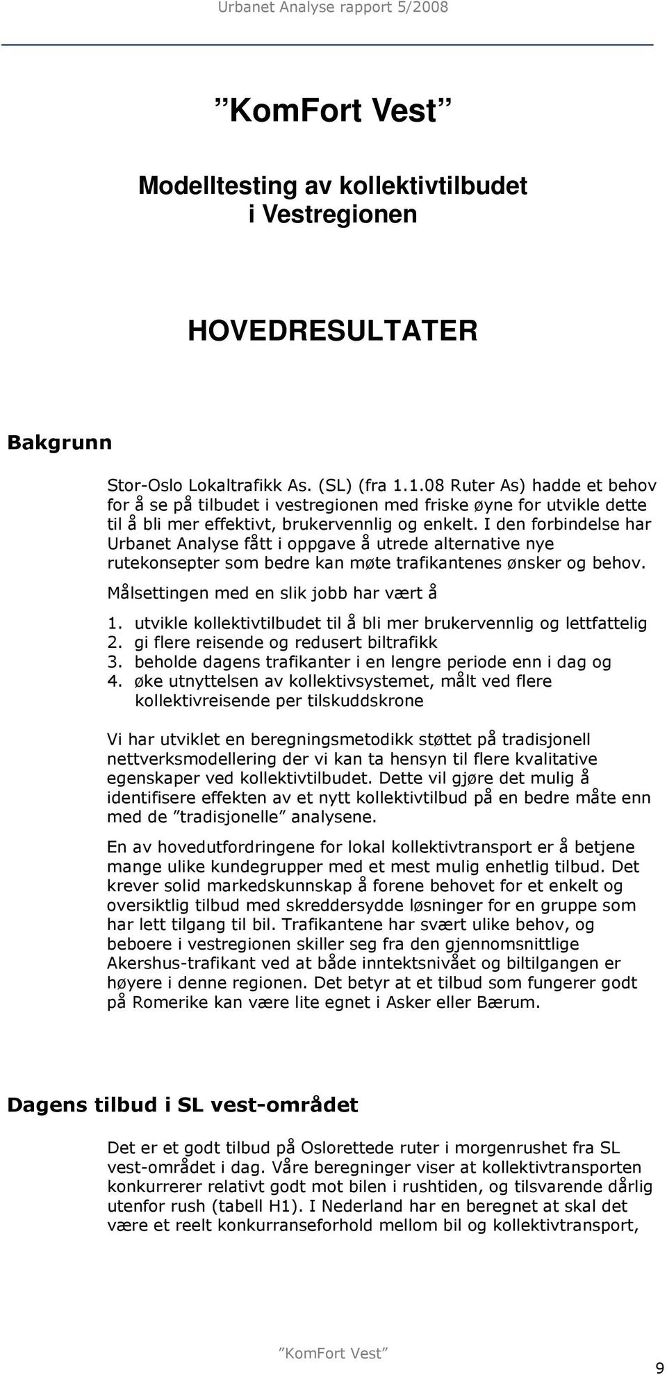 I den forbindelse har Urbanet Analyse fått i oppgave å utrede alternative nye rutekonsepter som bedre kan møte trafikantenes ønsker og behov. Målsettingen med en slik jobb har vært å 1.