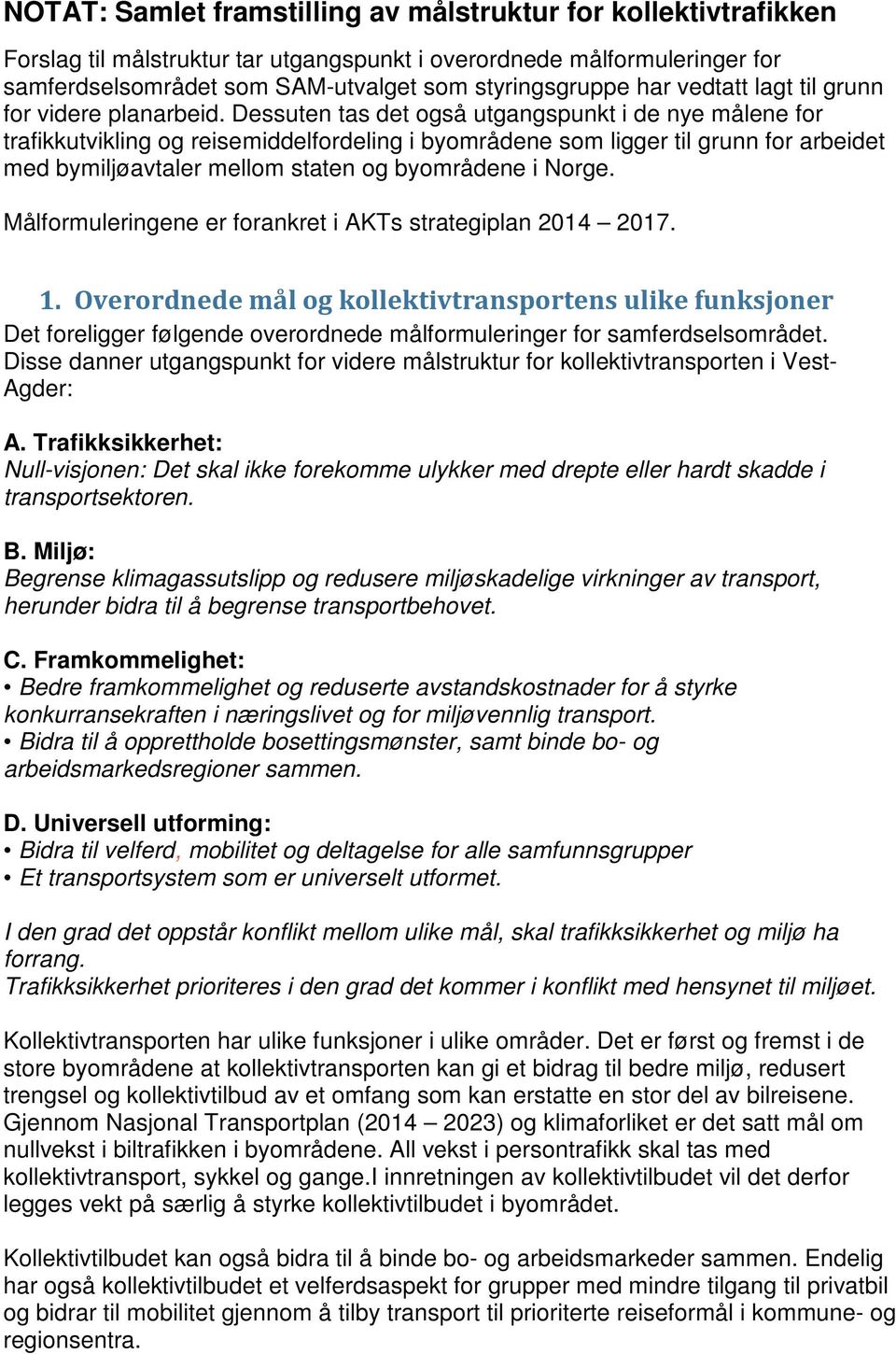 Dessuten tas det også utgangspunkt i de nye målene for trafikkutvikling og reisemiddelfordeling i byområdene som ligger til grunn for arbeidet med bymiljøavtaler mellom staten og byområdene i Norge.