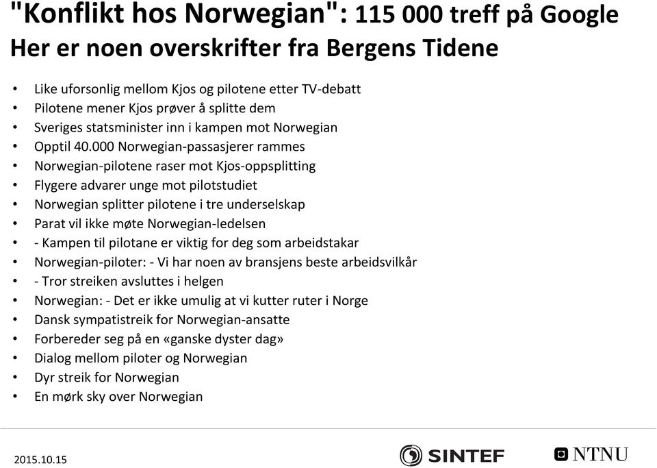 000 Norwegian-passasjerer rammes Norwegian-pilotene raser mot Kjos-oppsplitting Flygere advarer unge mot pilotstudiet Norwegian splitter pilotene i tre underselskap Parat vil ikke møte