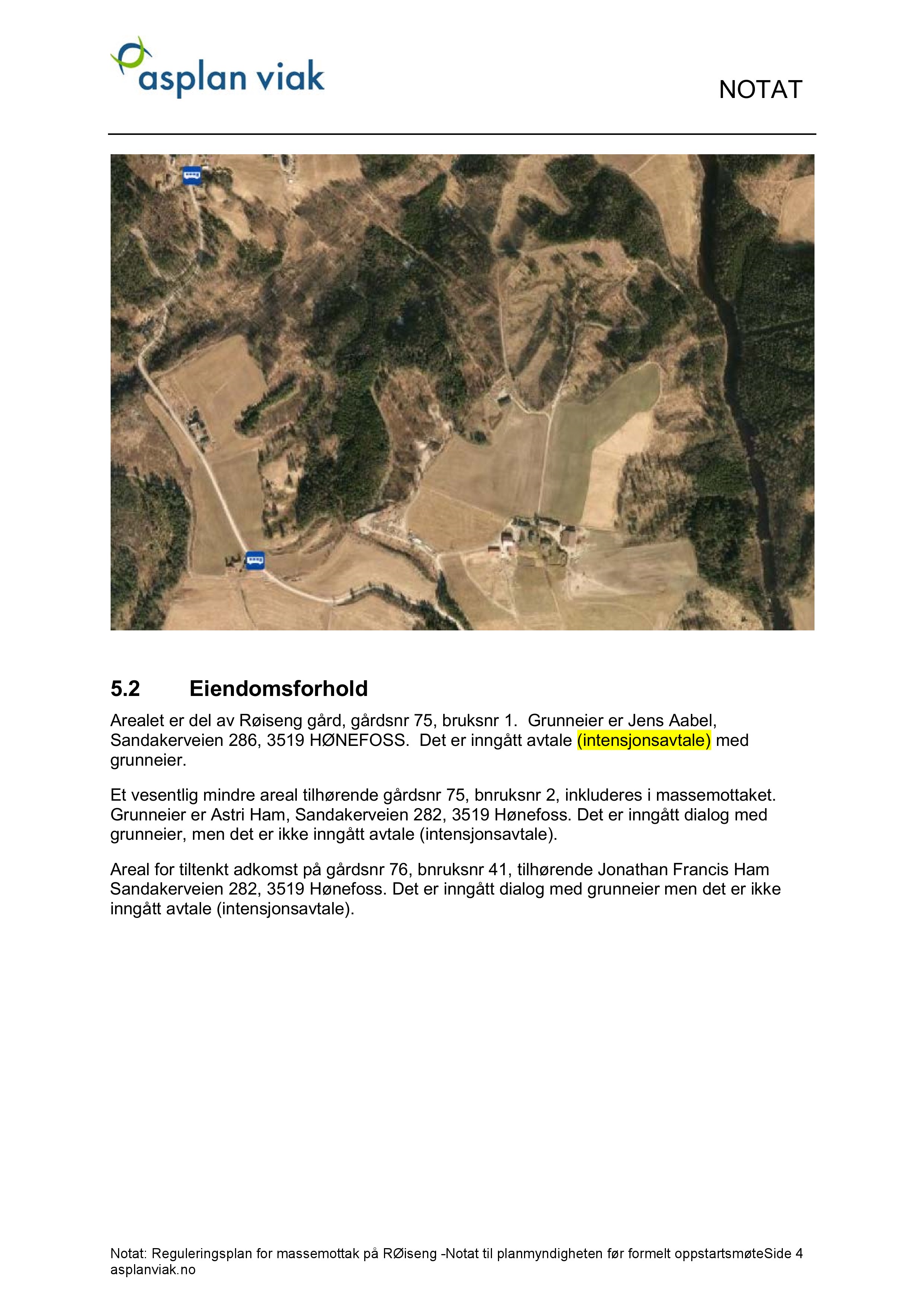 5.2 Eiendomsforhold Arealet er del av Røiseng gård, gårdsnr 75, bruksnr 1. Grunneier er Jens Aabel, Sandakerveien 286, 3519 HØNEFOSS. Det er inngått avtale (intensjonsavtale) med grunneier.