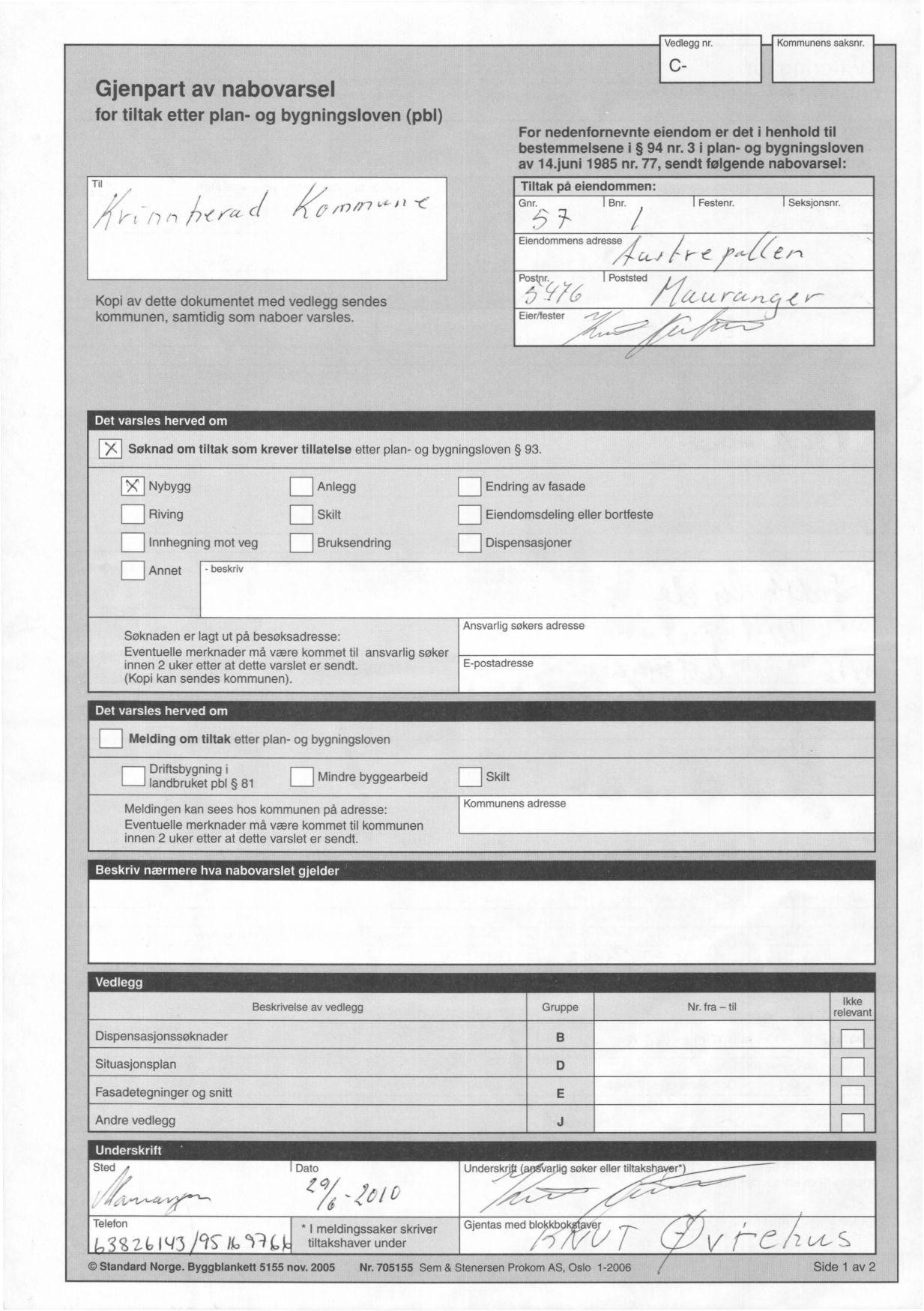 Vedlegg nr. Kommunens saksnr Gjenpart av nabovarsel for tiltak etter plan- og bygningsloven (pb1), y, 7"," ( C7 Kopi av dette dokumentet med vedlegg sendes kommunen, samtidig som naboer varsles.