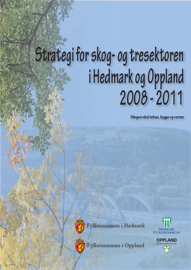 Felles skog- og trestrategi for Hedmark og Oppland Strategi for skog- og tresektoren i Hedmark og Oppland 2008-2011 eies av fylkeskommunene og fylkesmennene i Hedmark og Oppland.