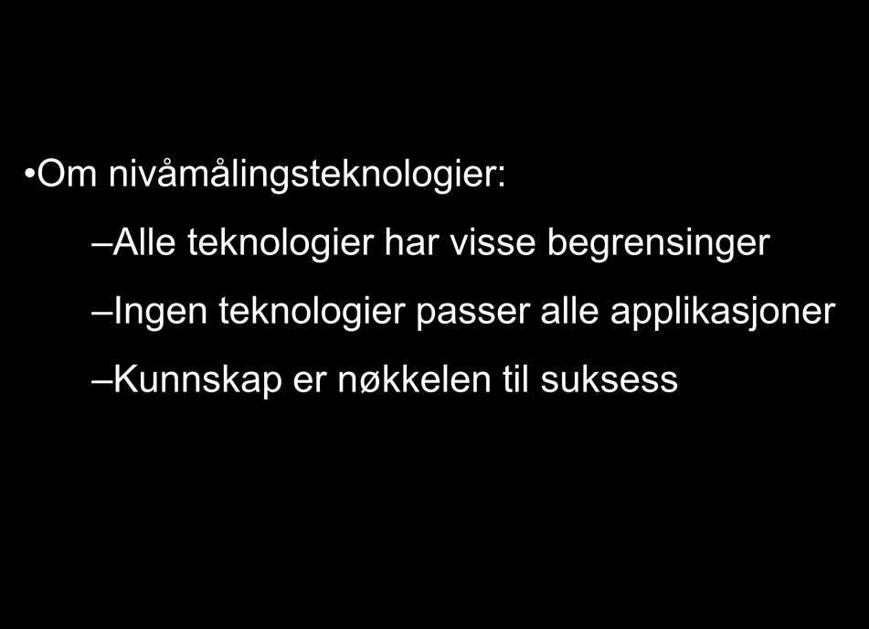 Teknologiske begrensninger Om nivåmålingsteknologier: Alle teknologier har visse