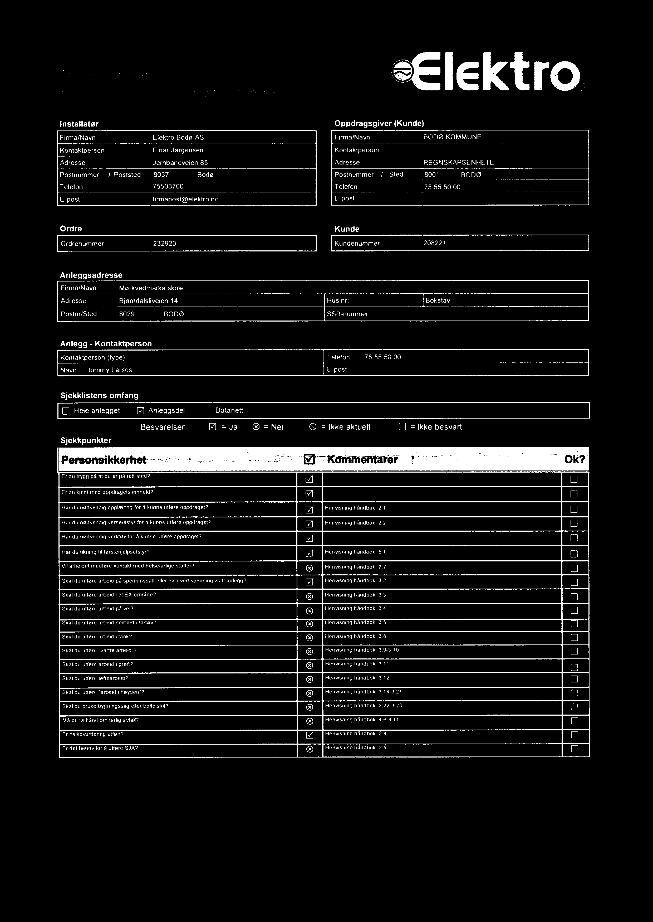Sjekkliste for risikovurdering før utførelse lektro Installatør Oppdragsgiver (Kunde) FinnalNavn ektro Bodø AS Firrna/Navn BODØ KOMMUNE Kontaktperson Einar Jørgensen Kontaktperson Adresse
