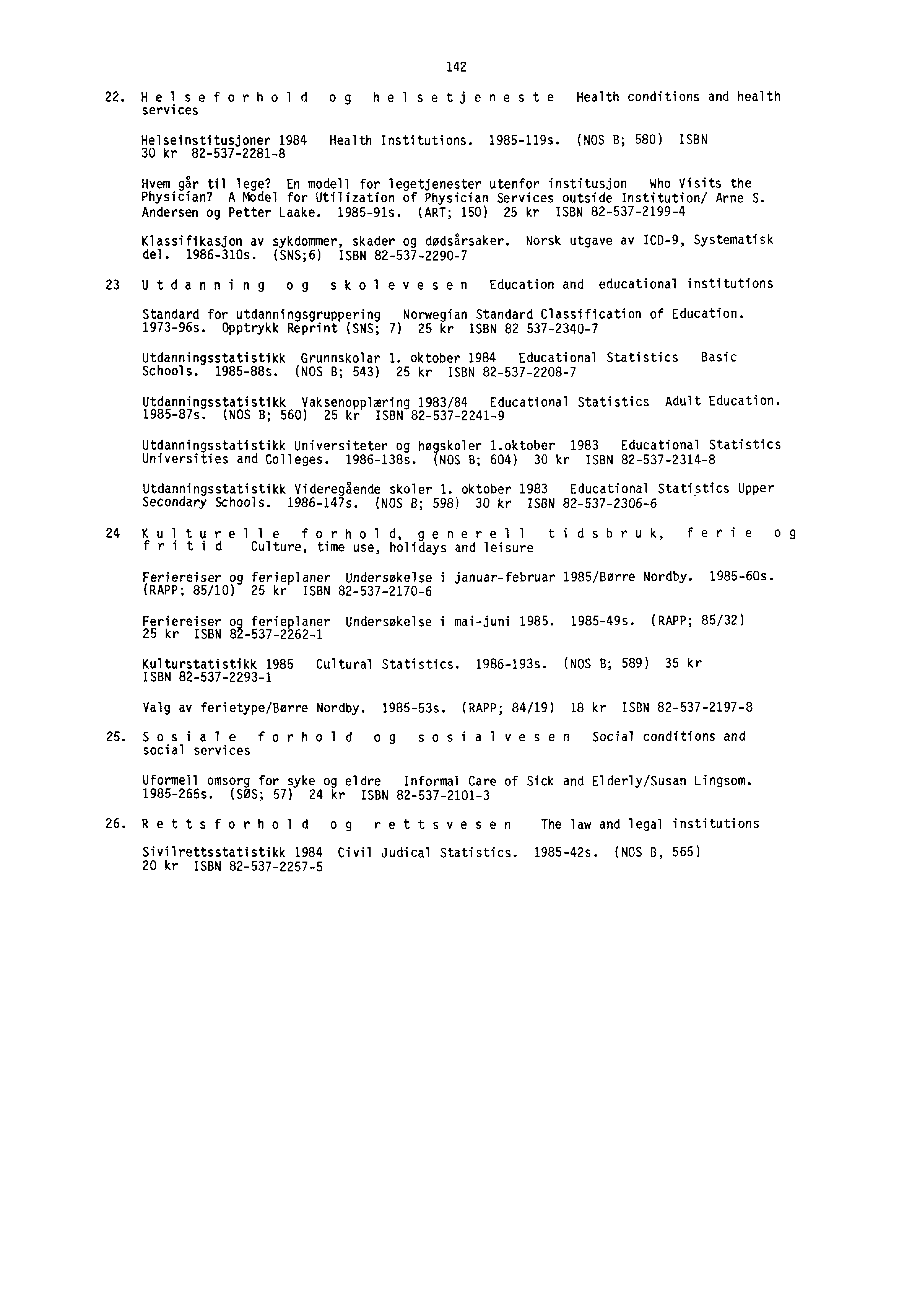 . Helseforhold og helsetjeneste Health conditions and health services Helseinstitusjoner 1984 Health Institutions. 1985-119s. (NOS B; 580) ISBN 30 kr 8-537-81-8 14 Hvem går til lege?