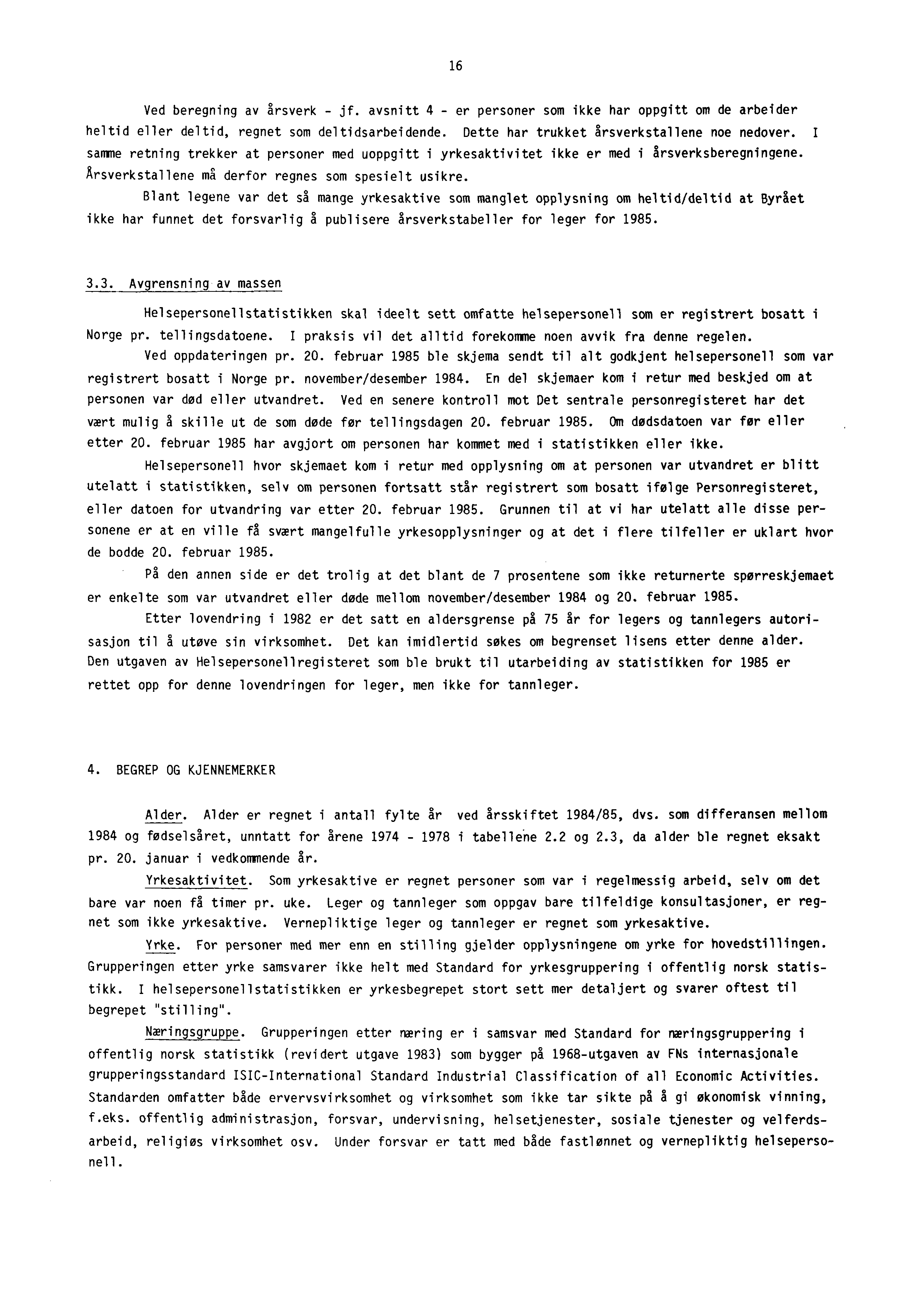 16 Ved beregning av årsverk - jf. aysnitt 4 - er personer som ikke har oppgitt om de arbeider heltid eller deltid, regnet som deltidsarbeidende. Dette har trukket årsverkstallene noe nedover.