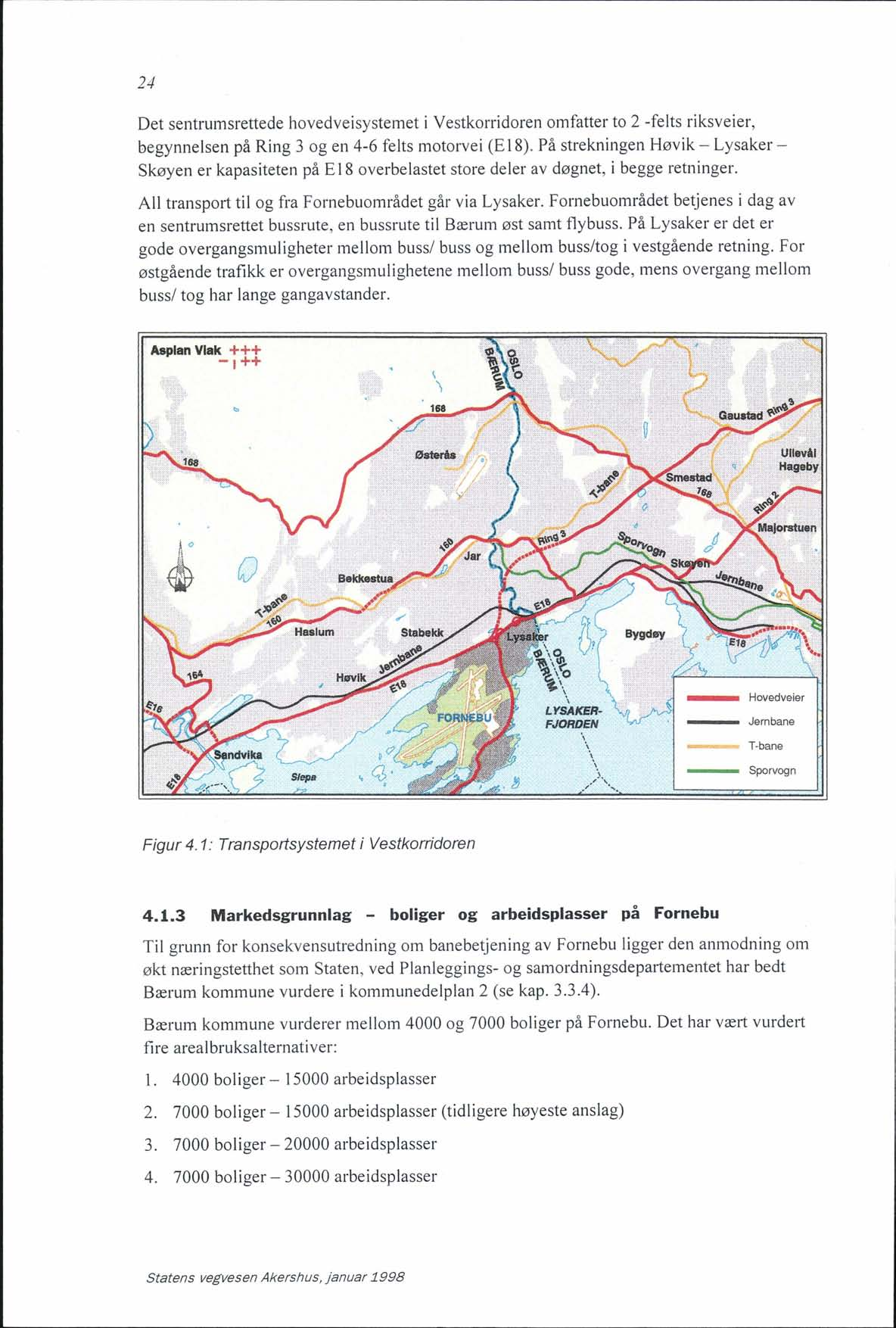 24 Det sentrumsrettede hovedveisystemet i Vestkorridoren omfatter to 2 -felts riksveier, begynnelsen på Ring 3 og en 4-6 felts motorvei (EI8).