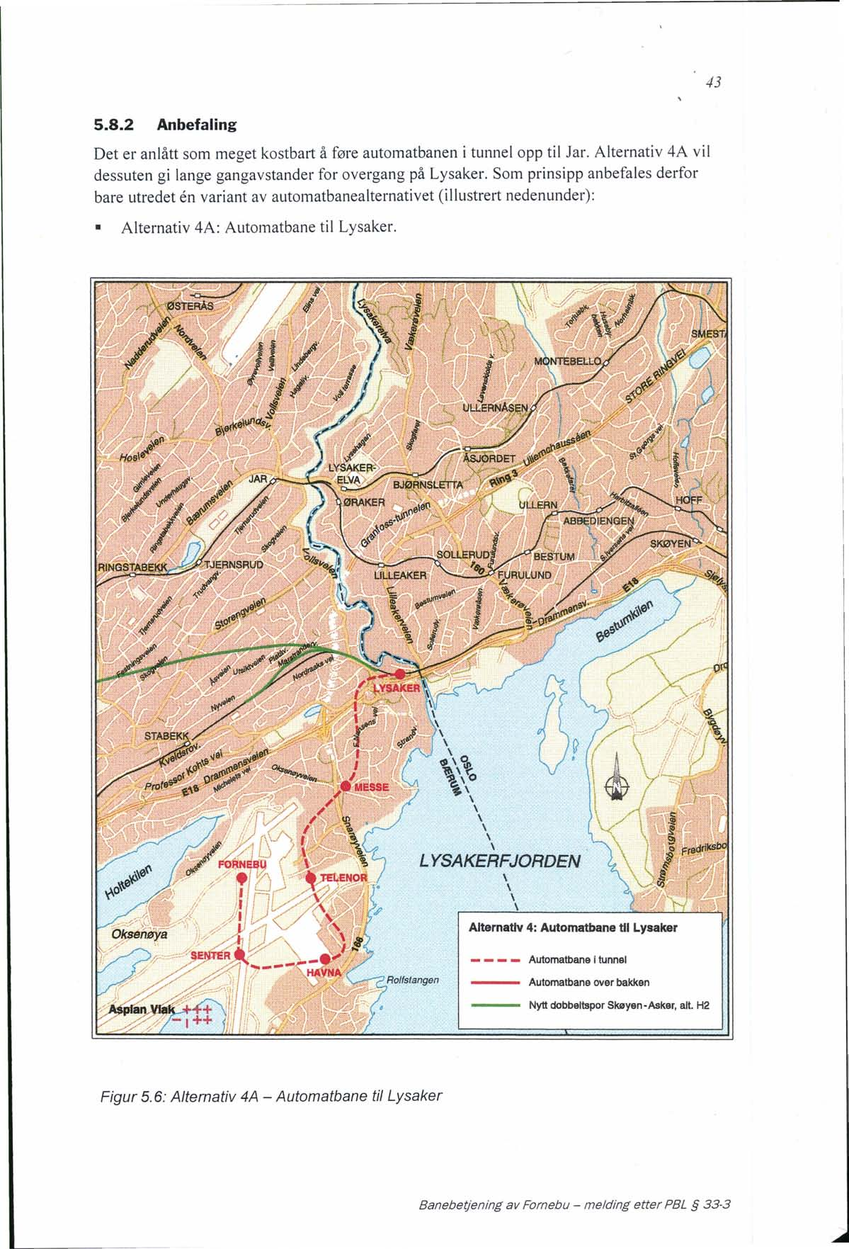 43 5.8.2 Anbefaling Det er anlått som meget kostbart å føre automatbanen i tunnel opp til Jar. Alternativ 4A vil dessuten gi lange gangavstander for overgang på Lysaker.