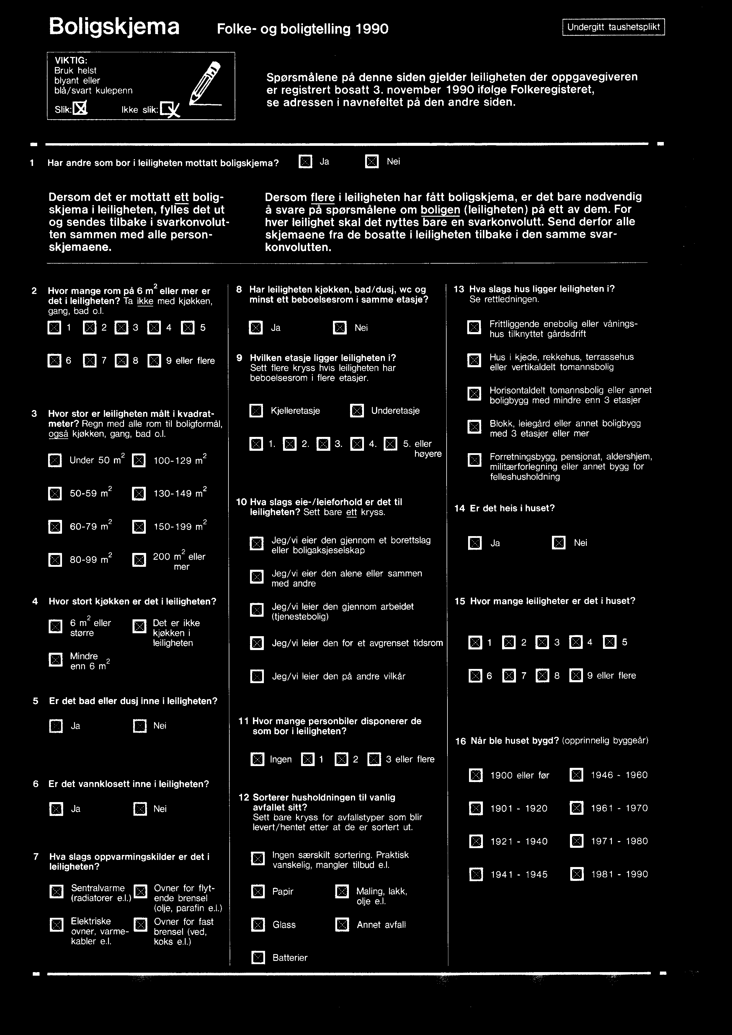 Boligskjema Folke- og boligtelling 1990 Undergitt taushetsplikt VIKTIG: Bruk helst blyant eller blå/svart kulepenn Slik:151 Ikke slik:er Spørsmålene på denne siden gjelder leiligheten der