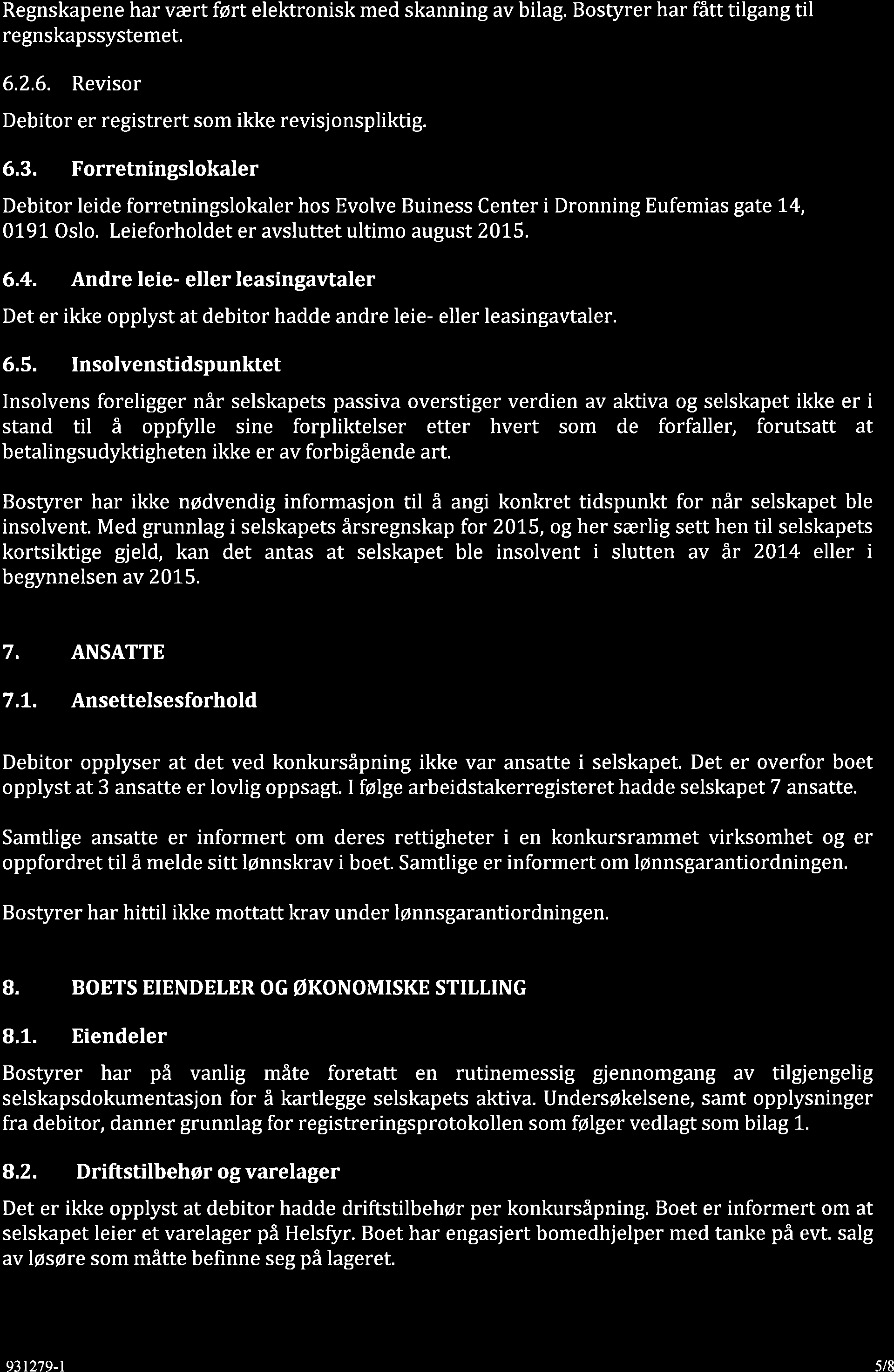 CRETTE Regnskapene har vært ført elektronisk med skanning av bilag. Bostyrer har fått tilgang til regnskapssystemet. 6.2.6. Revisor Debitor er registrert som ikke revisjonspliktig. 6.3.