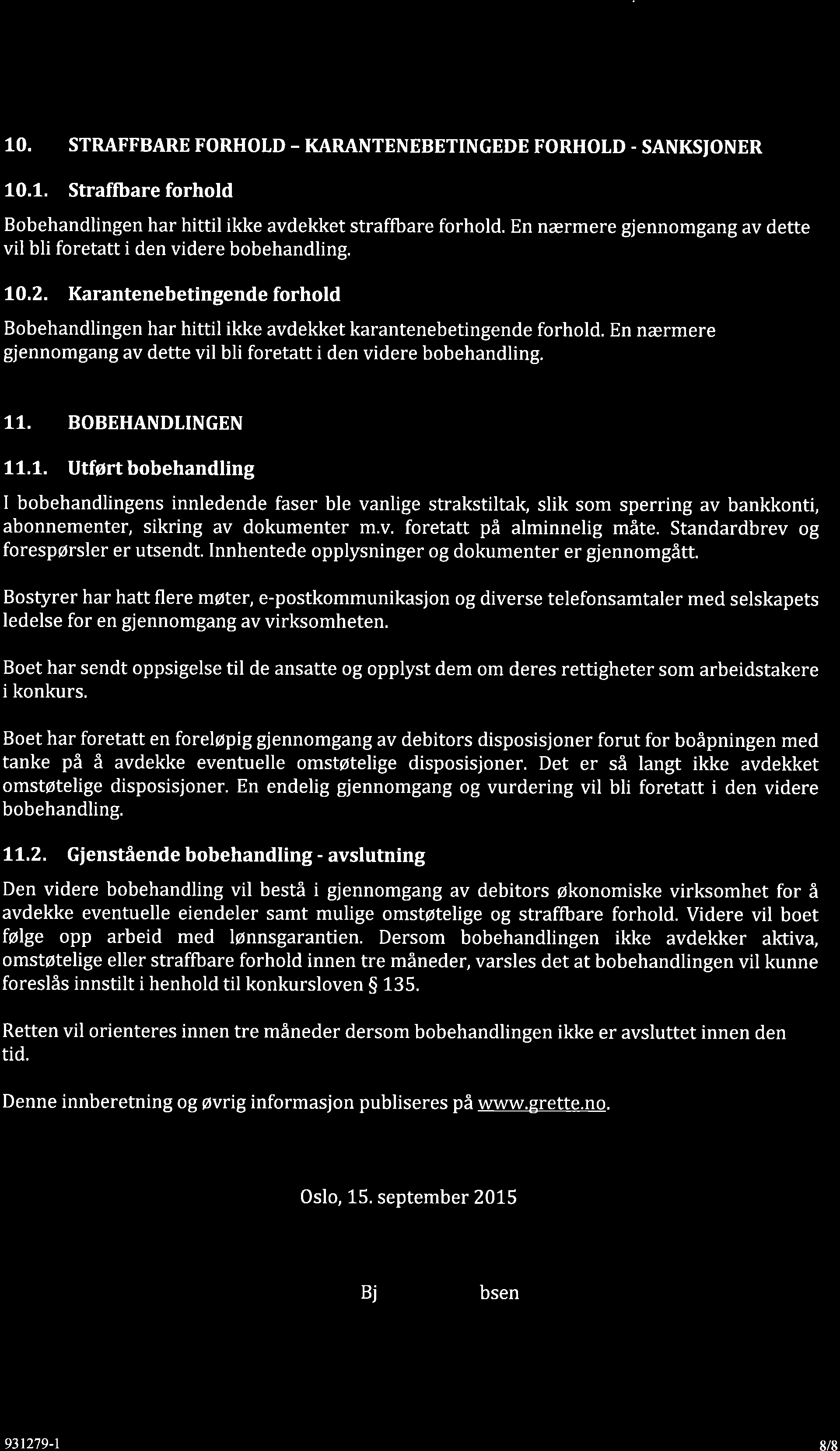 10. STRAFFBARE FORHOLD - KARANTENEBETINGEDE FORHOTD - SANKSIONER 10.1. Straffbare forhold Bobehandlingen har hittil ikke avdekket straffbare forhold.