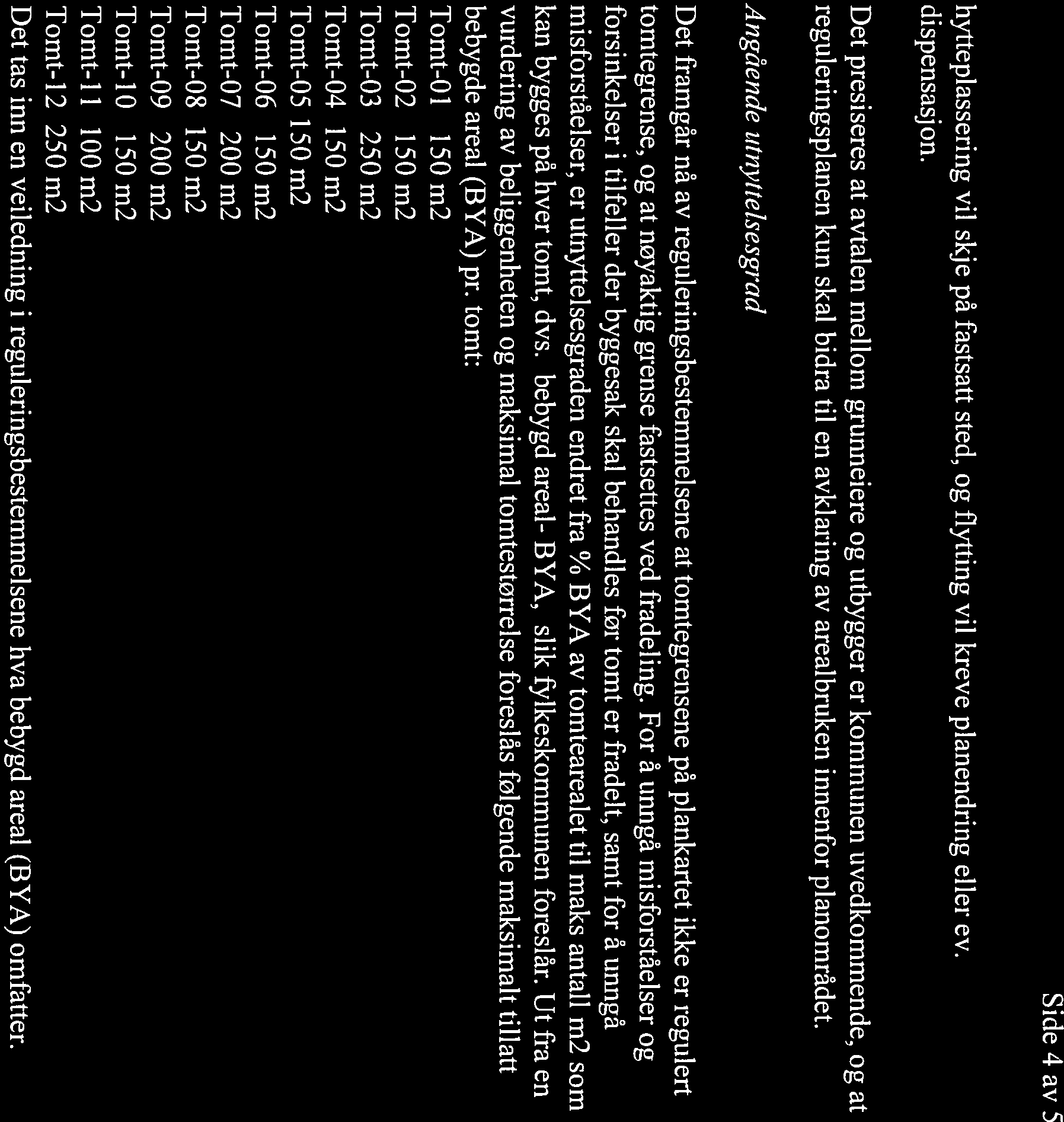 Side 4 av 5 hytteplassering vil skje på fastsatt sted, og flytting vil kreve planendring eller ev. dispensasj on.
