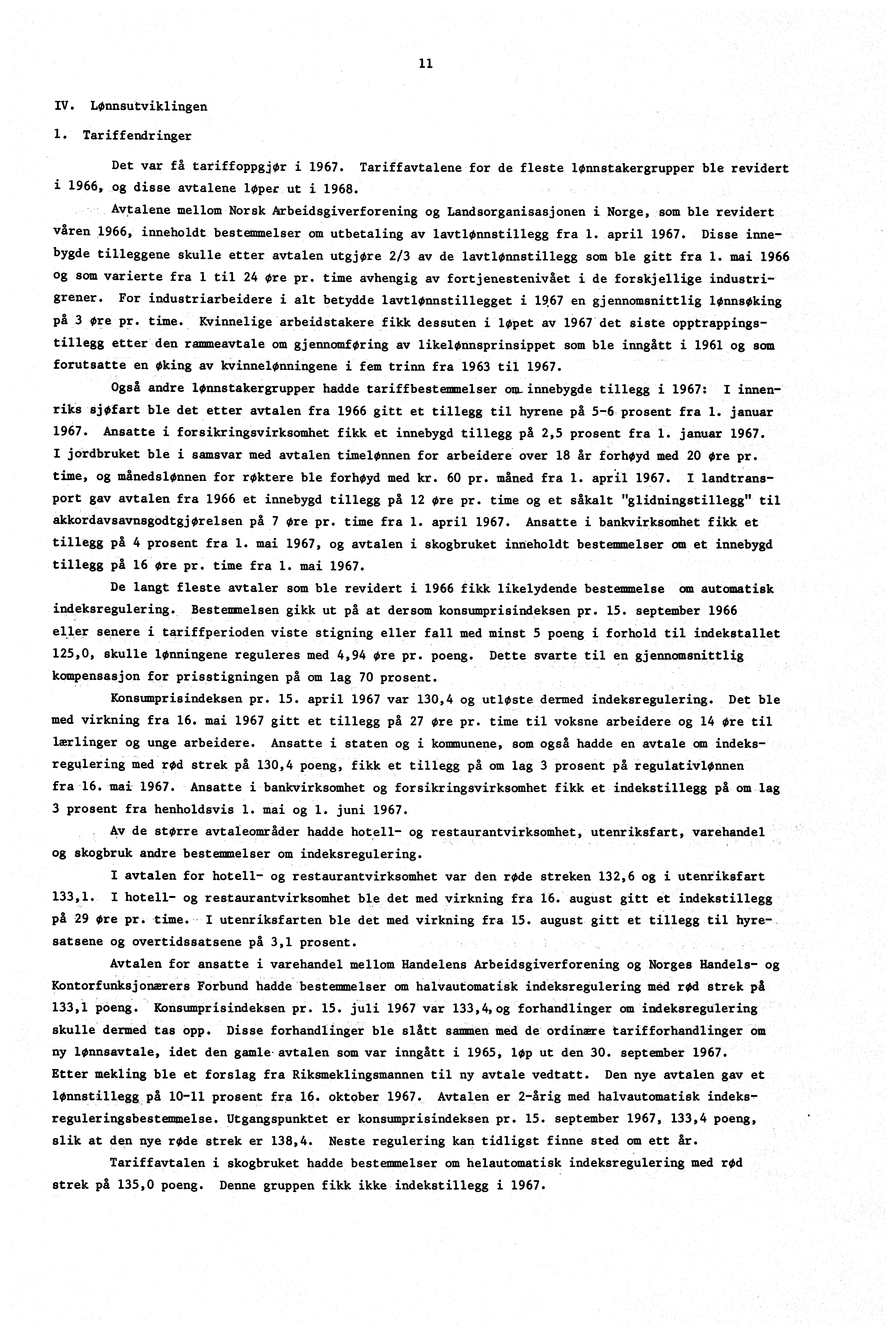 11 IV. Lønnsutviklingen 1. Tariffendringer Det var få tariffoppgjør i 1967. Tariffavtalene for de fleste lønnstakergrupper ble revidert 1966, og disse avtalene løper ut i 1968.