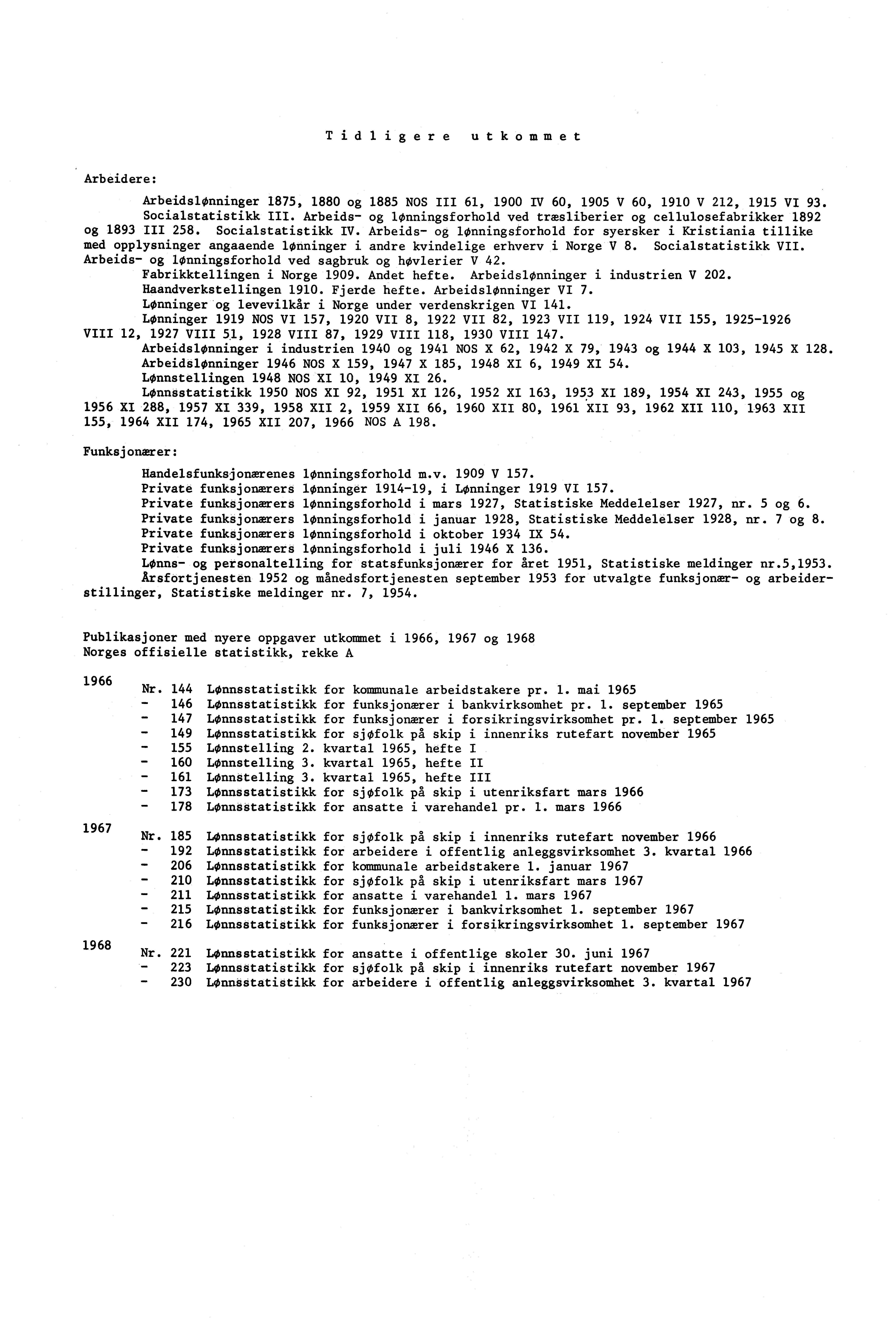 Tidligere utkommet Arbeidere: Arbeidslønninger 1875, 1880 og 1885 NOS III 61, 1900 IV 60, 1905 V 60, 1910 V 212, 1915 VI 93. Socialstatistikk III.