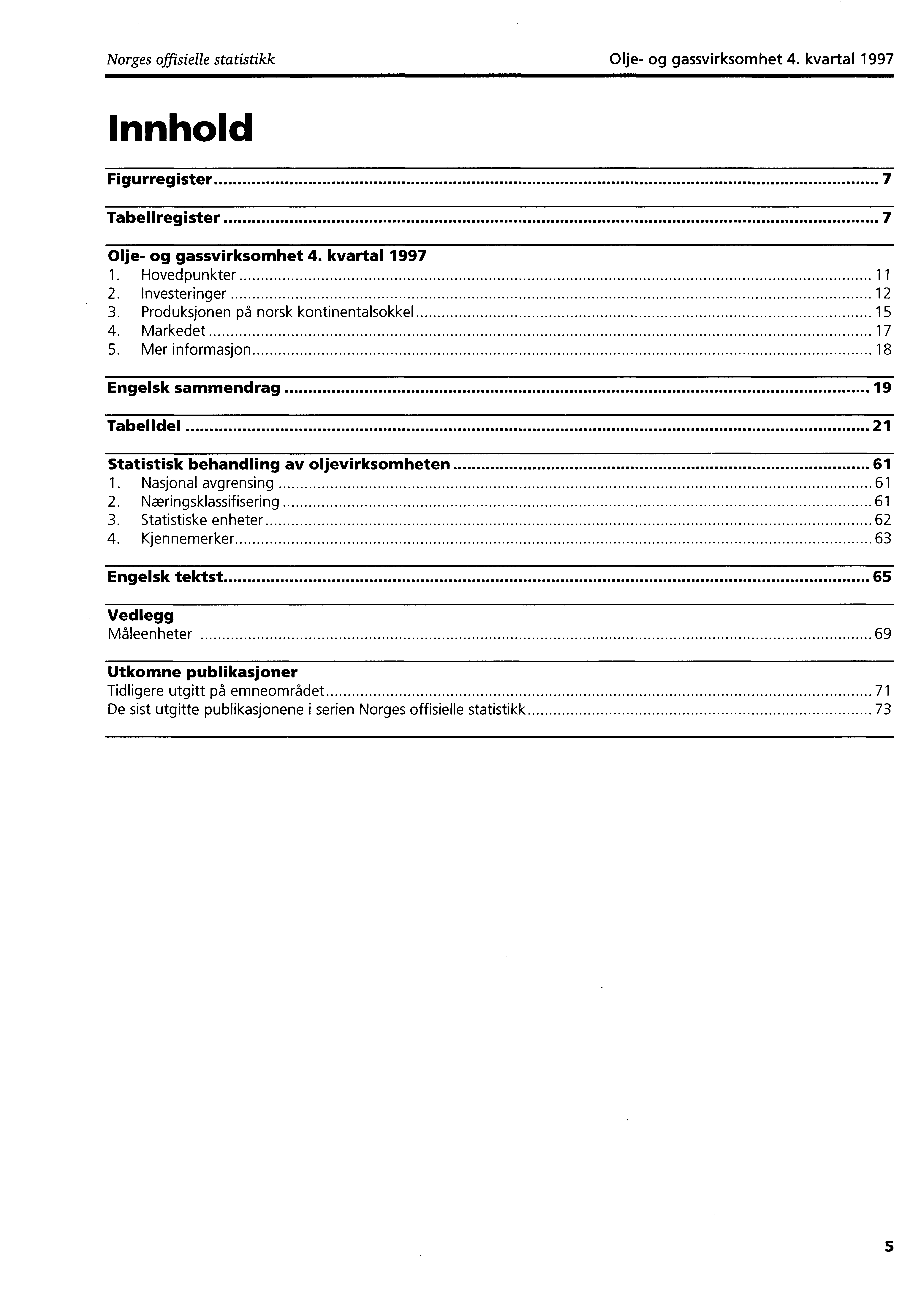 Norges offisielle statistikk Olje og gassvirksomhet 4. kvartal 1997 Innhold Figurregister 7 Tabellregister 7 Olje og gassvirksomhet 4. kvartal 1997 1. Hovedpunkter 11 2. Investeringer 12 3.