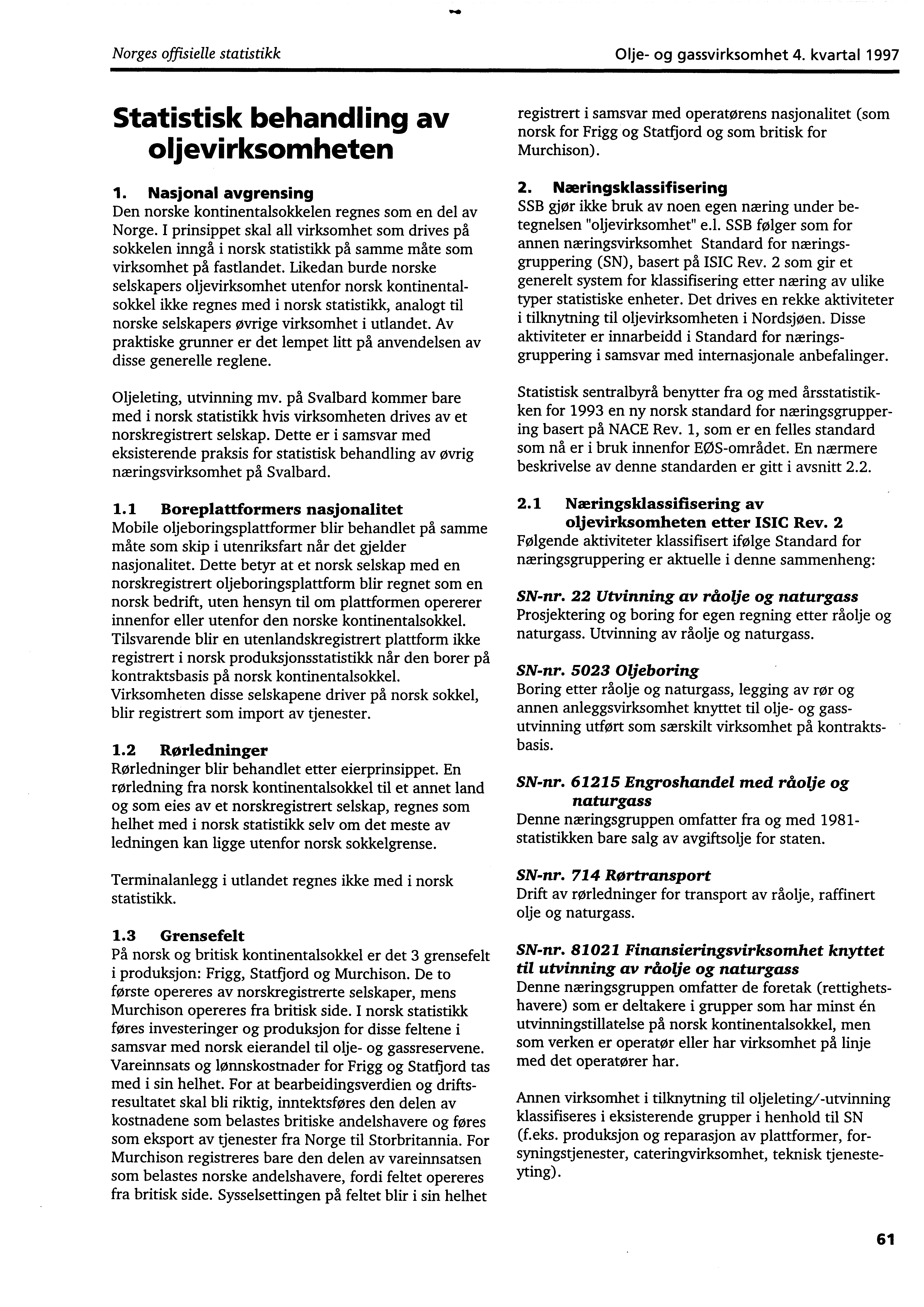 Norges offisielle statistikk Olje og gassvirksomhet 4. kvartal 1997 Statistisk behandling av oljevirksomheten 1. Nasjonal avgrensing Den norske kontinentalsokkelen regnes som en del av Norge.