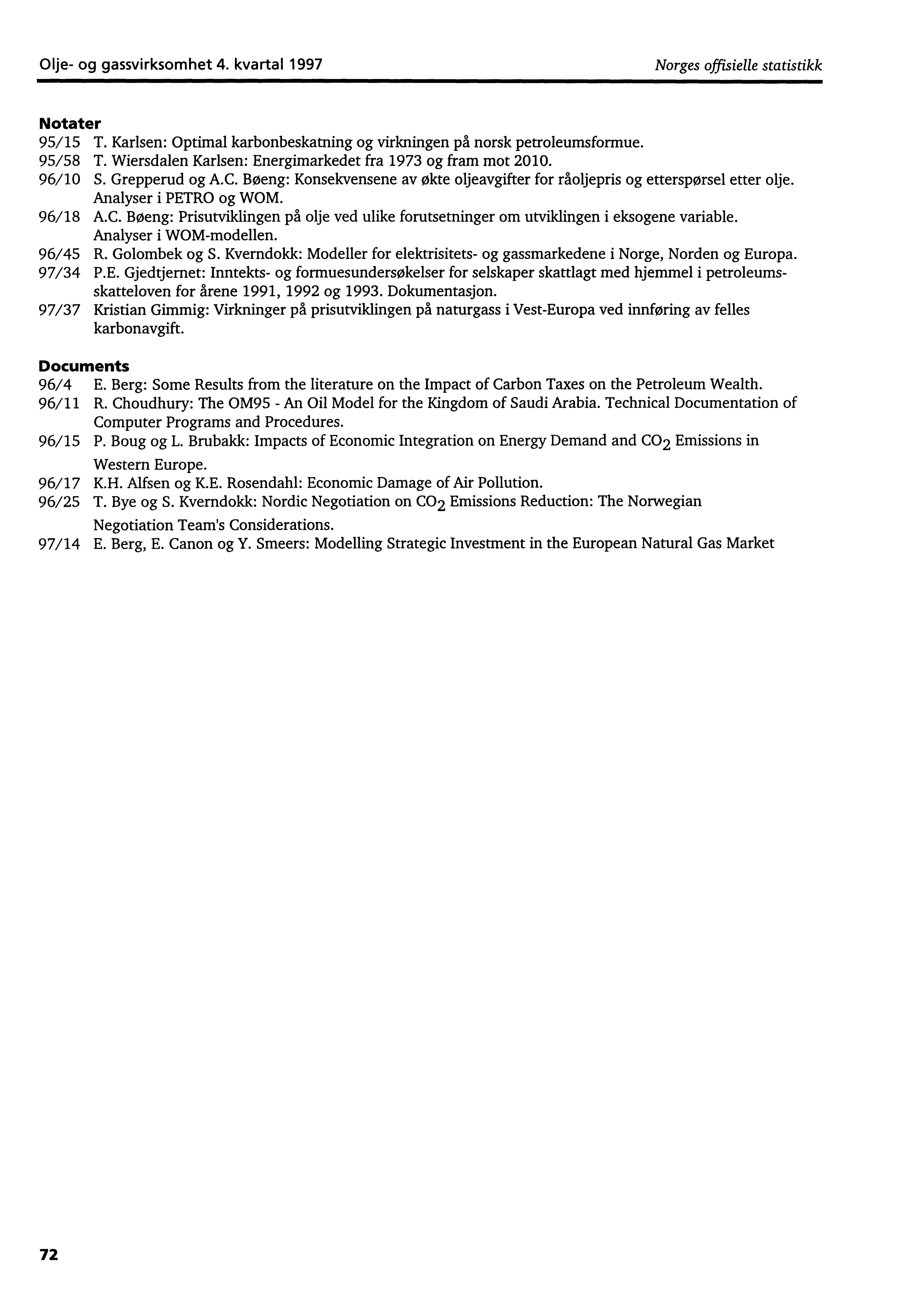 Olje og gassvirksomhet 4. kvartal 1997 Norges offisielle statistikk Notater 95/15 T. Karlsen: Optimal karbonbeskatning og virkningen på norsk petroleumsformue. 95/58 T.