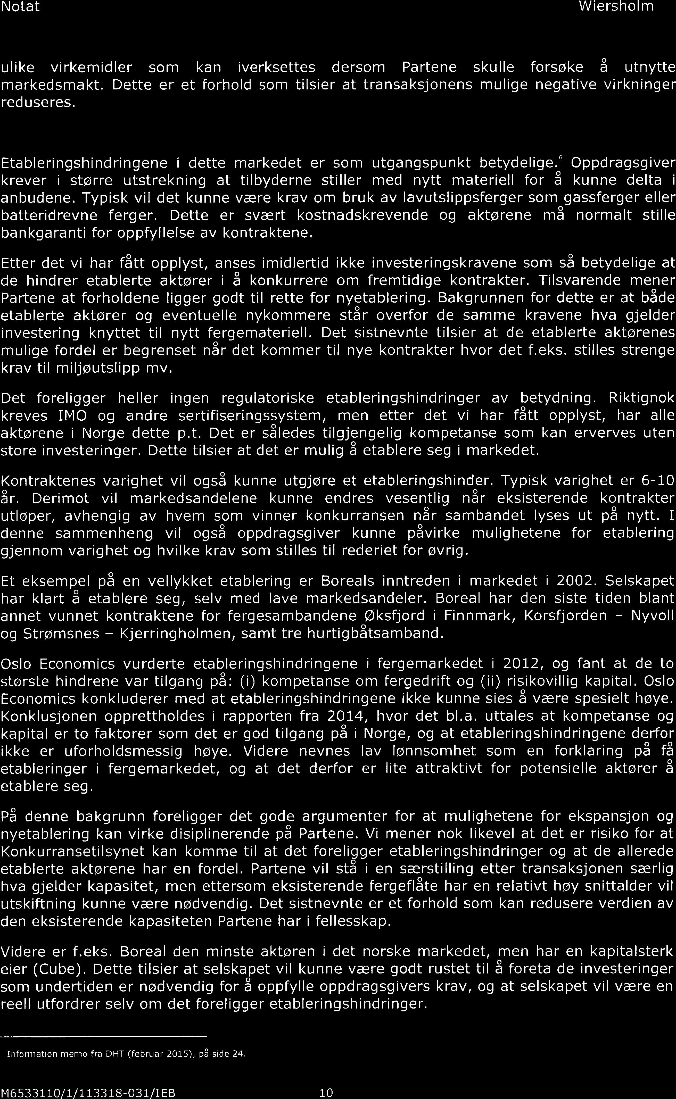 ulike virkemidler som kan iverksettes dersom Partene skulle forsøke å utnytte markedsmakt. Dette er et forhold som tilsier at transaksjonens mulige negative virkninger reduseres. 3.