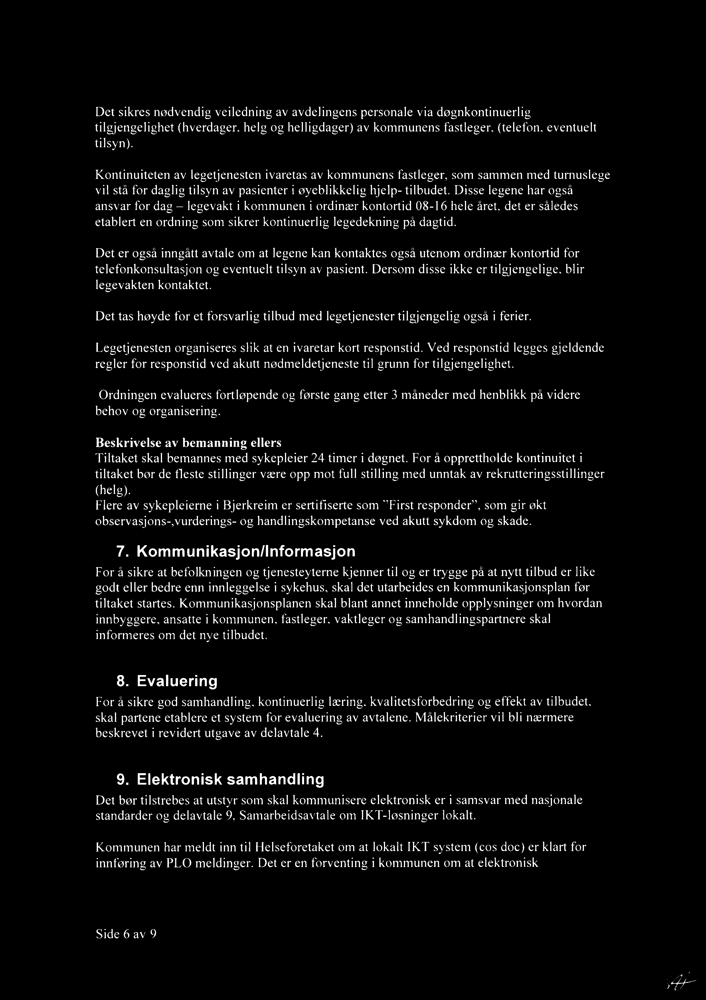 Det sikres nødvendig veiledning av avdelingens personale via døgnkontinuerlig tilgjengelighet (hverdager, helg og helligdager) av kommunens fastleger, (telefon, eventuelt tilsyn).