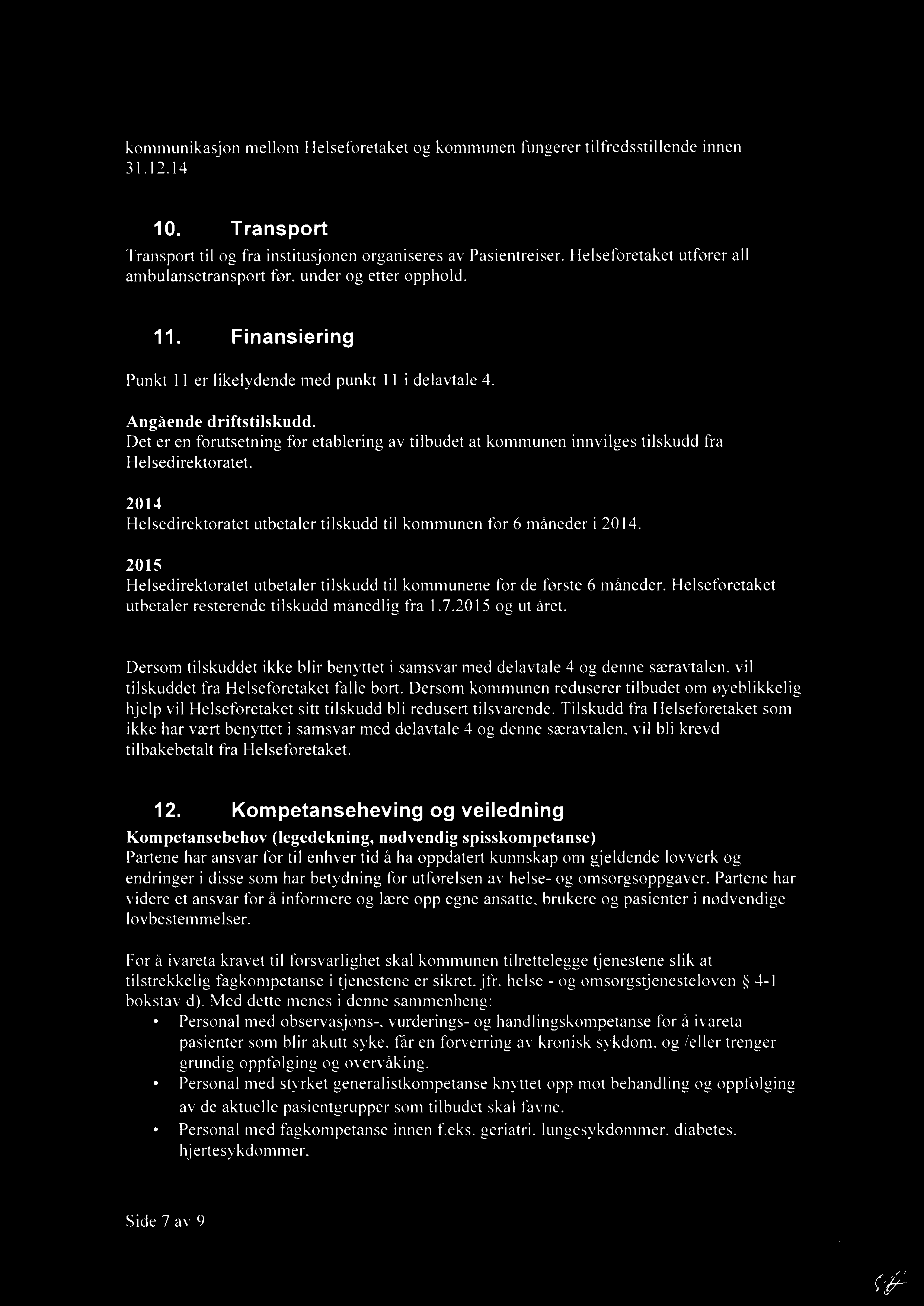 kommunikasjon mellom Helseforetaket og kommunen fungerer tilfredsstillende innen 31.12.14 Transport Transport til og fra institusjonen organiseres av Pasientreiser.