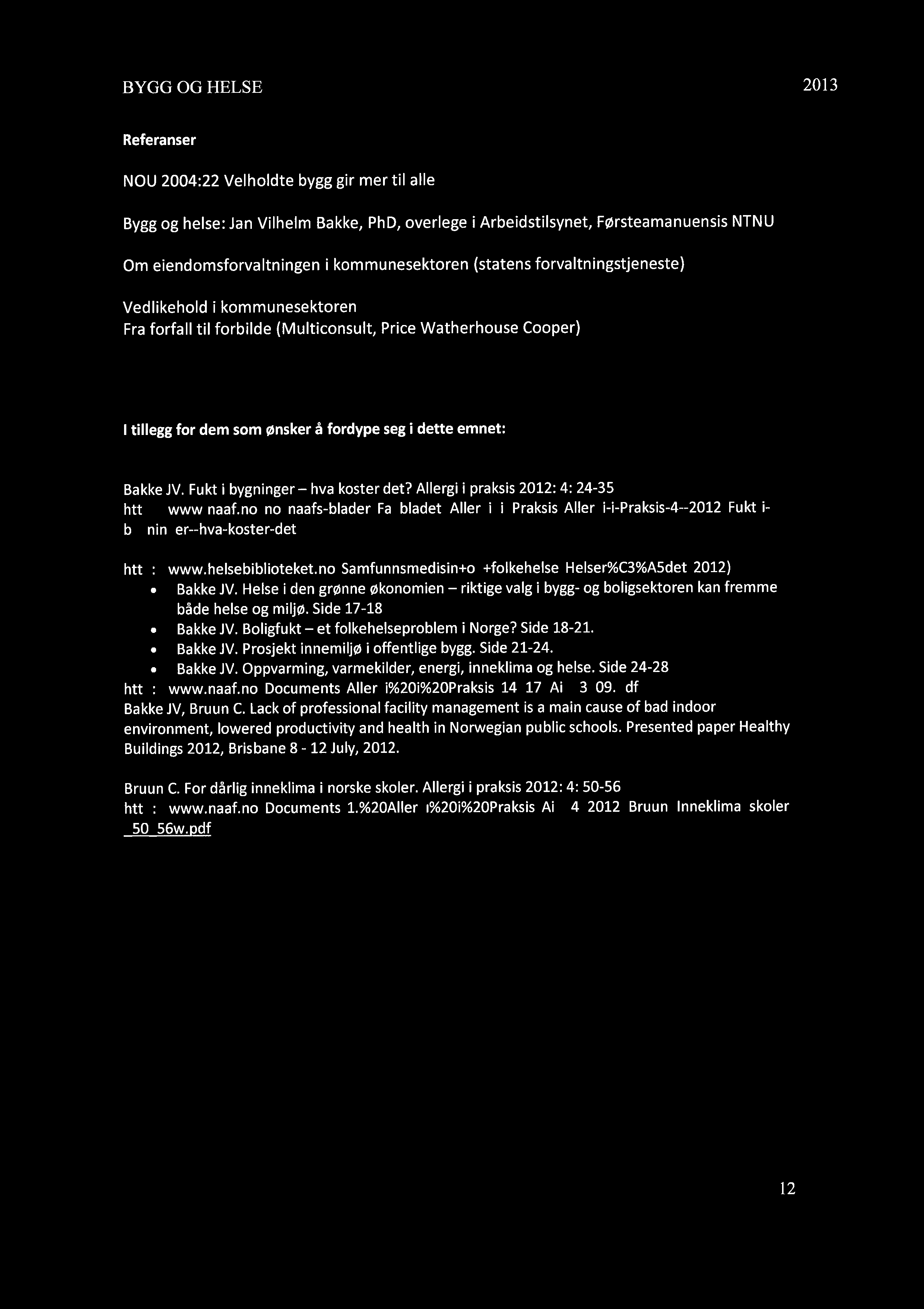 BYGG OG HELSE 2013 Referanser NOU 2004:22 Velholdte bygg gir mer til alle Bygg og helse: Jan Vilhelm Bakke, PhD, overlege i Arbeidstilsynet, Førsteamanuensis NTNU Om eiendomsforvaltningen i