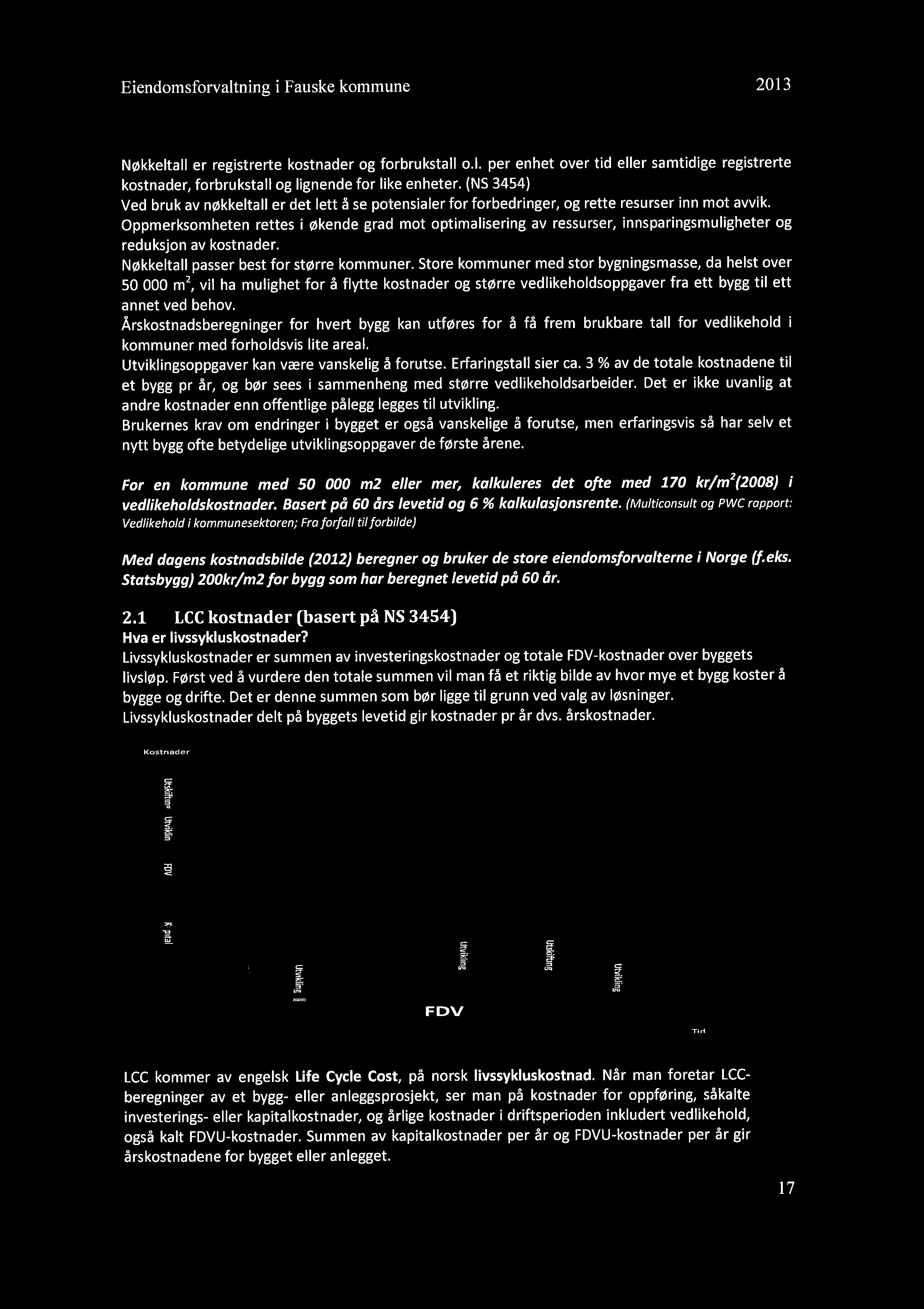 Eiendomsforvaltning i Fauske kommune 2013 2 Nøkkeltall og LCC Nøkkeltall er registrerte kostnader og forbrukstall o.l. per enhet over tid eller samtidige registrerte kostnader, forbrukstall og lignende for like enheter.