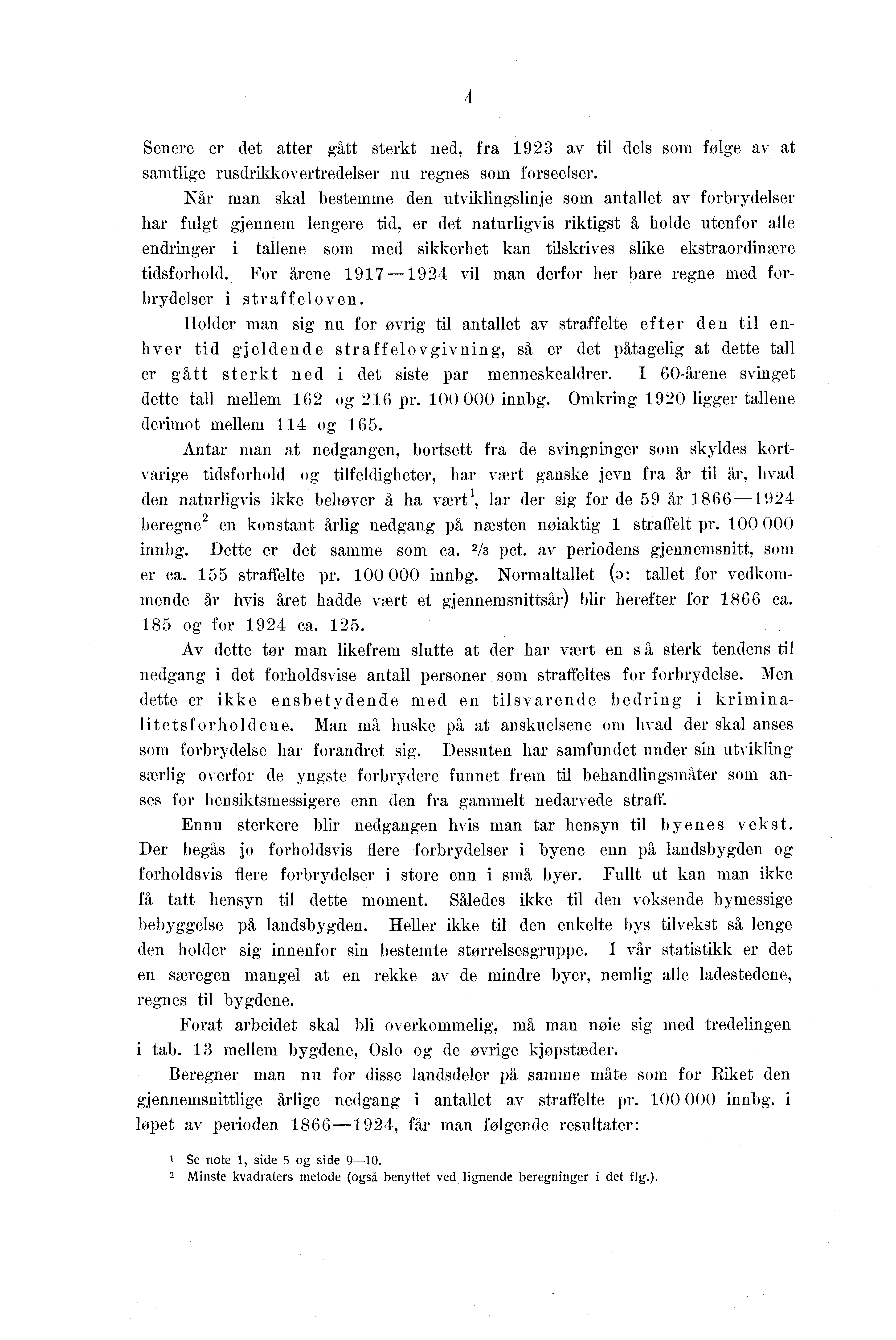 Senere er det atter gått sterkt ned, fra 9 av til dels som folge av at samtlige rusdrikkovertredelser nu regnes som forseelser.