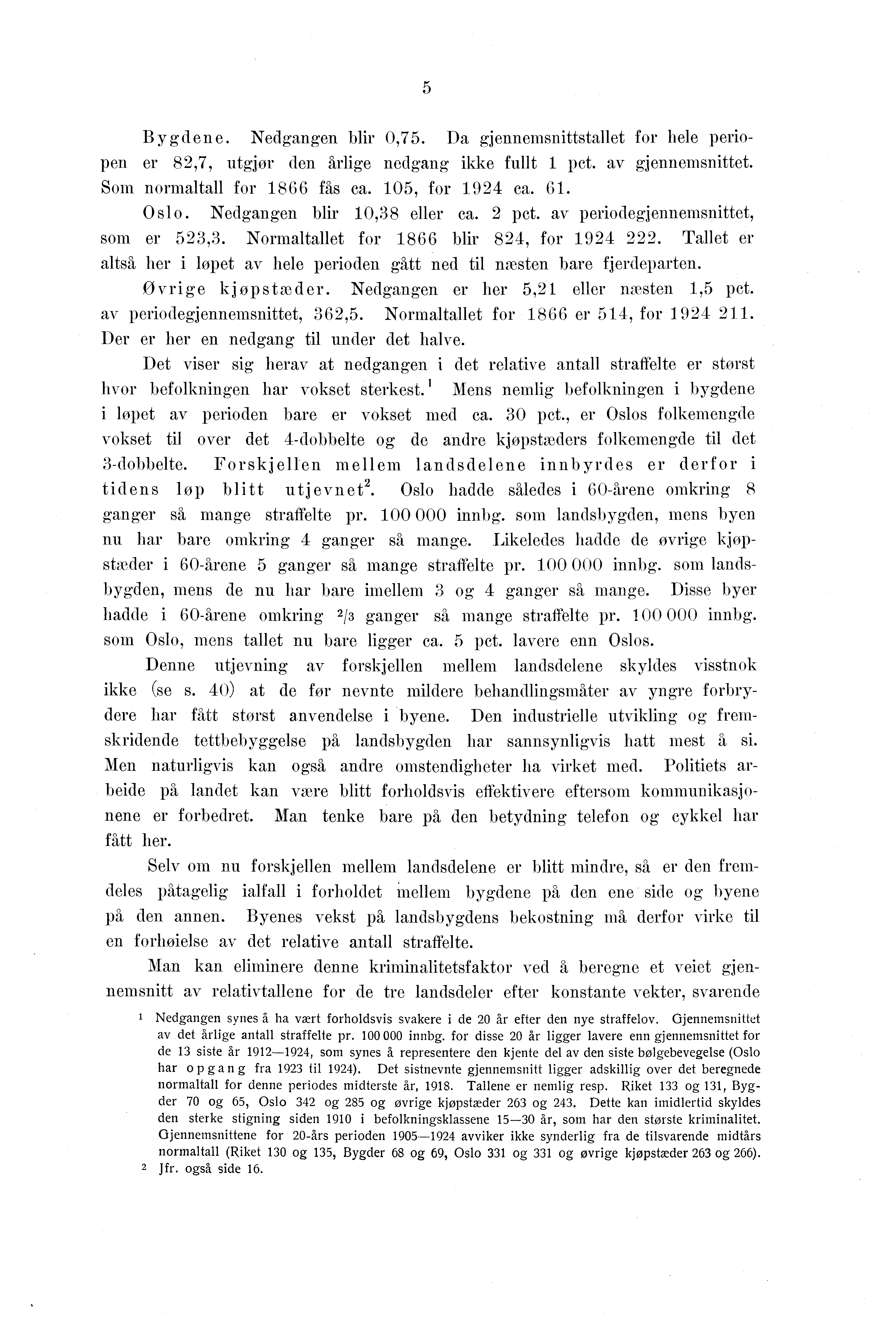 Bygdene. Nedgangen blir 0,. Da gjennemsnittstallet for hele periopen er 8,, utgjør den årlige nedgang ikke fullt pet. av gjennemsnittet. Som normaltall for 8 fås ca. 0, for 9 ea.. Oslo.