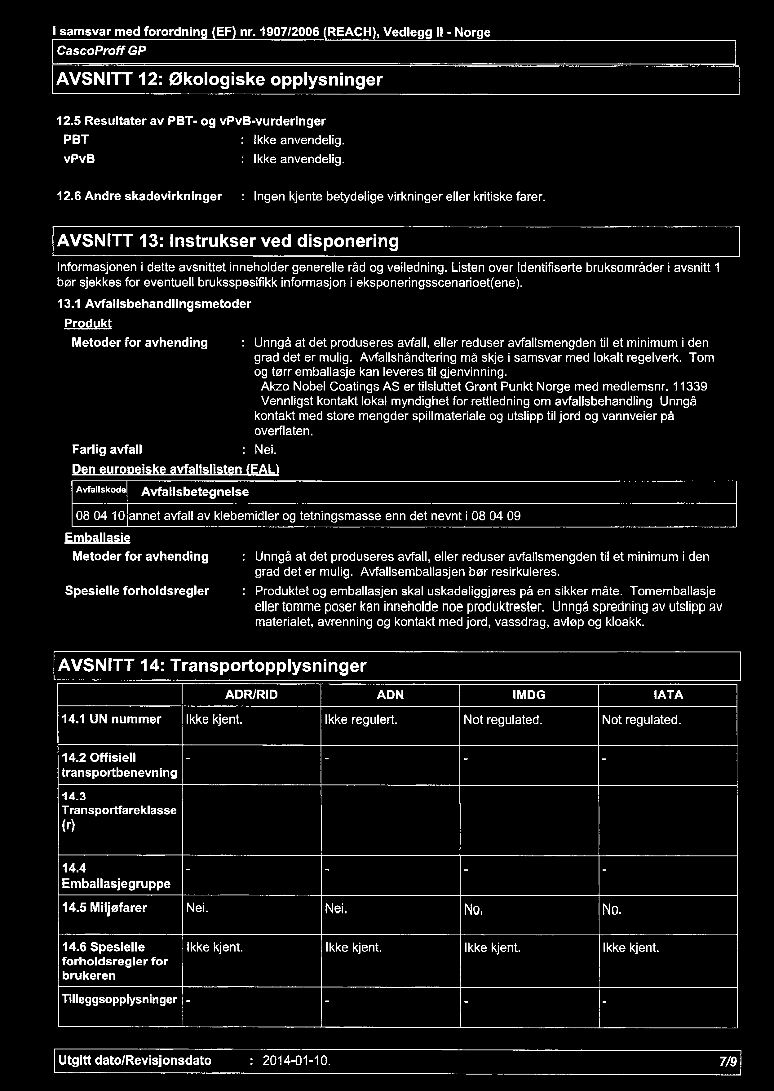 I samsvar med forordning (EF) nr. 1907/2006 (REACH), Vedlegg H - Norge AVSNITT 12: Økologiske opplysninger 12.5 Resultater av PBT- og vpvb-vurderinger PBT : Ikke anvendelig. vpvb : Ikke anvendelig.