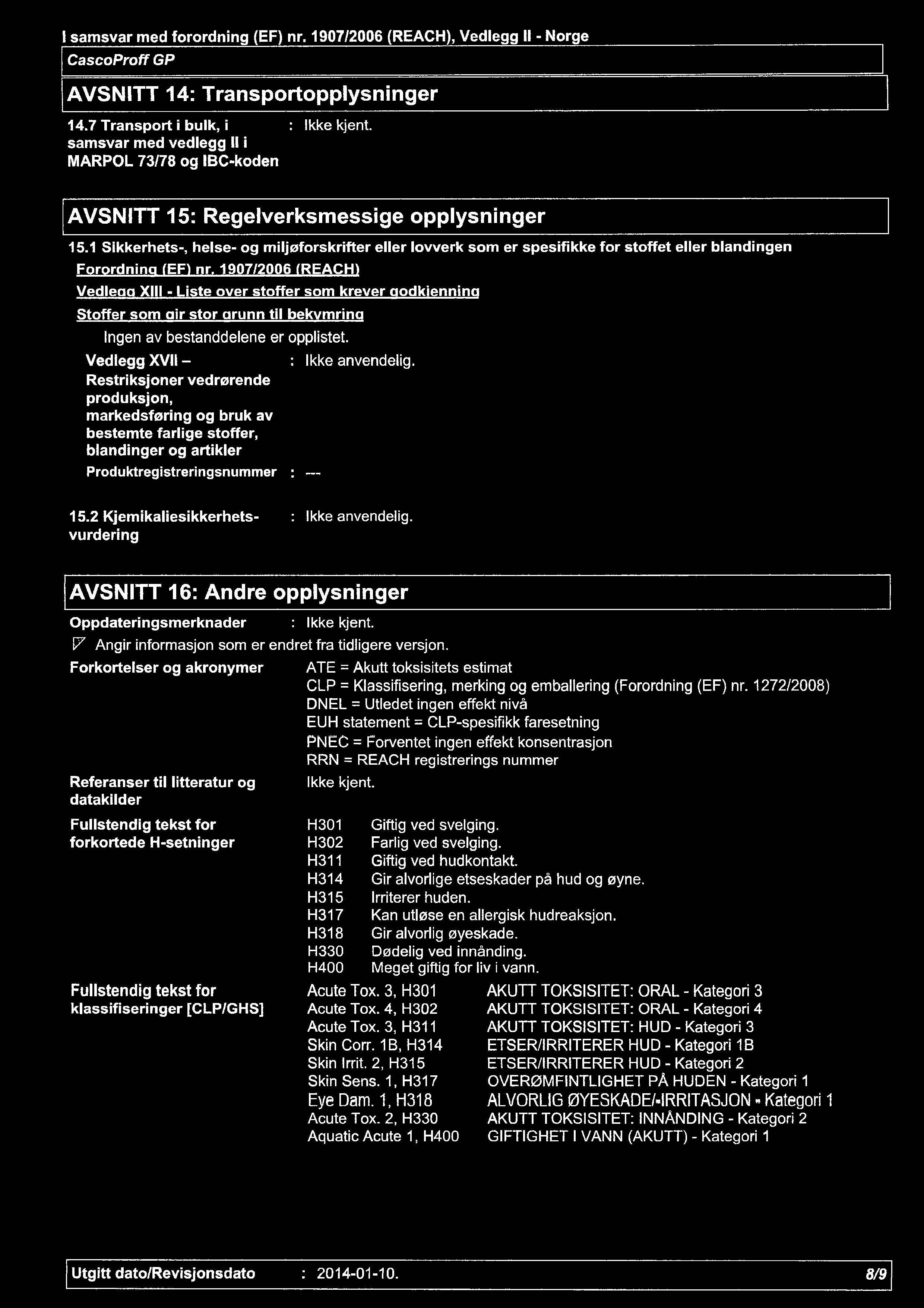 AVSNITT 14: Transportopplysninger 14.7 Transport i bulk, i : Ikke kjent, samsvar med vedlegg II i MARPOL 73/78 og IBC-koden AVSNITT 15: Regelverksmessige opplysninger 15.