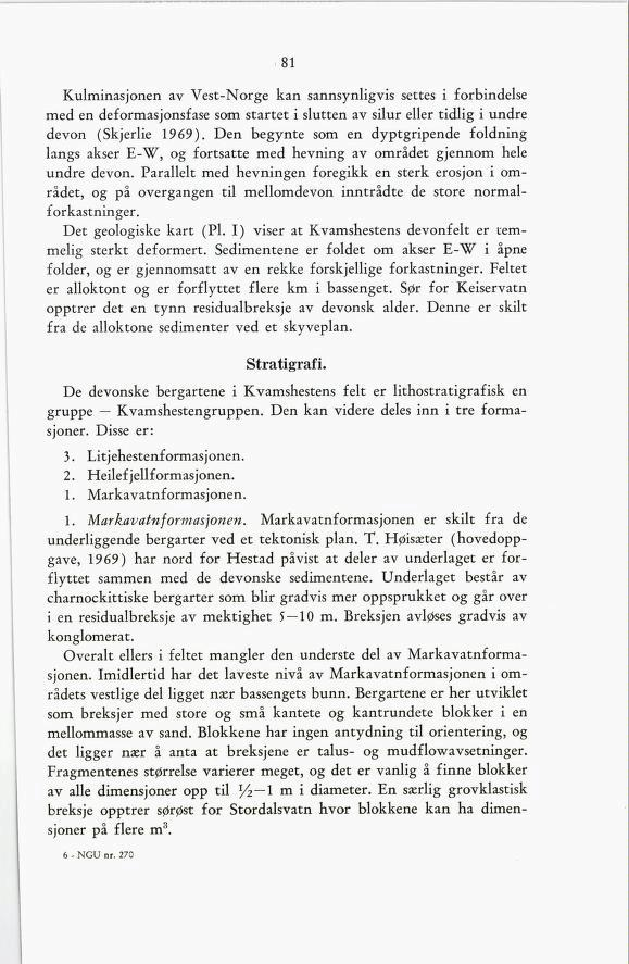 81 Kulminasjonen av Vest-Norge kan sannsynligvis settes i forbindelse med en deformasjonsfase som startet i slutten av silur eller tidlig i undre devon (Skjerlie 1969).